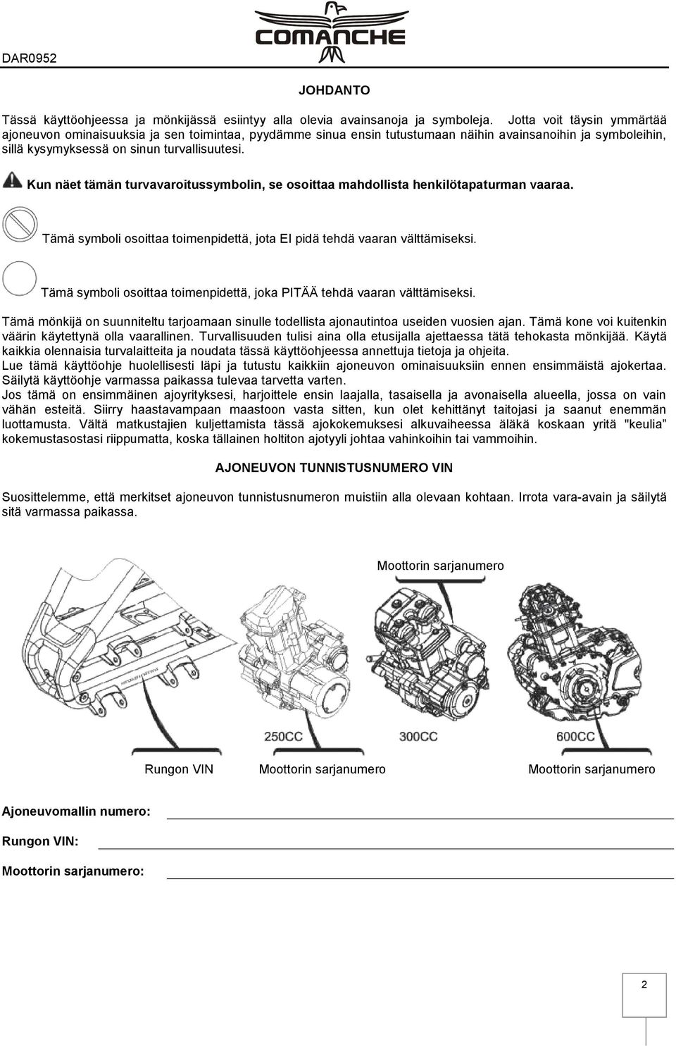 Kun näet tämän turvavaroitussymbolin, se osoittaa mahdollista henkilötapaturman vaaraa. Tämä symboli osoittaa toimenpidettä, jota EI pidä tehdä vaaran välttämiseksi.