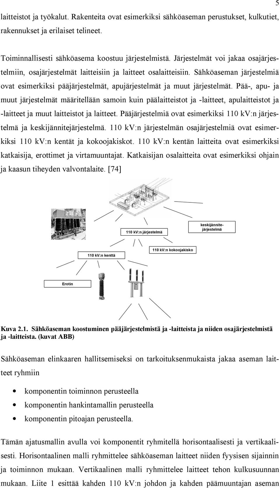 Pää-, apu- ja muut järjestelmät määritellään samoin kuin päälaitteistot ja -laitteet, apulaitteistot ja -laitteet ja muut laitteistot ja laitteet.