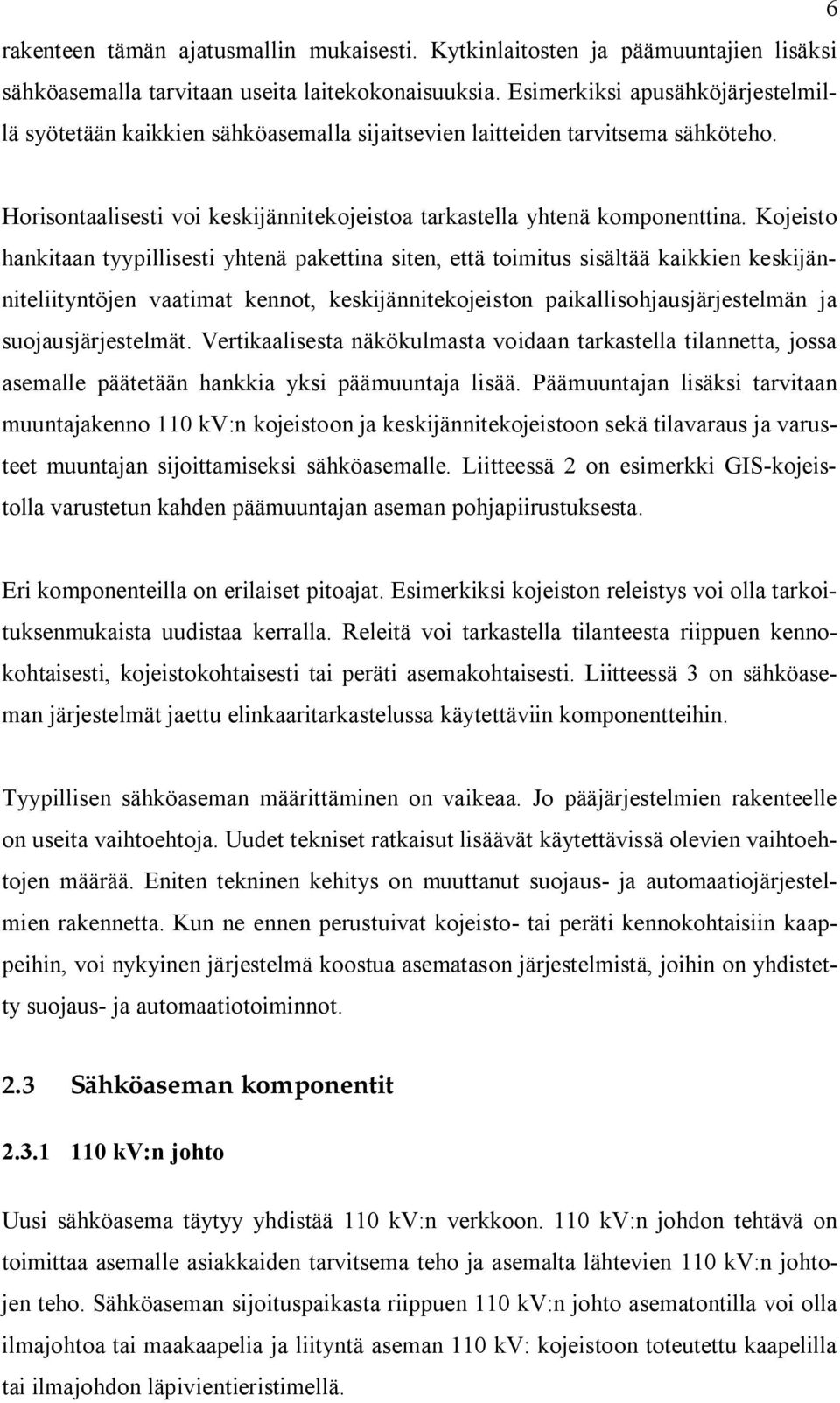 Kojeisto hankitaan tyypillisesti yhtenä pakettina siten, että toimitus sisältää kaikkien keskijänniteliityntöjen vaatimat kennot, keskijännitekojeiston paikallisohjausjärjestelmän ja