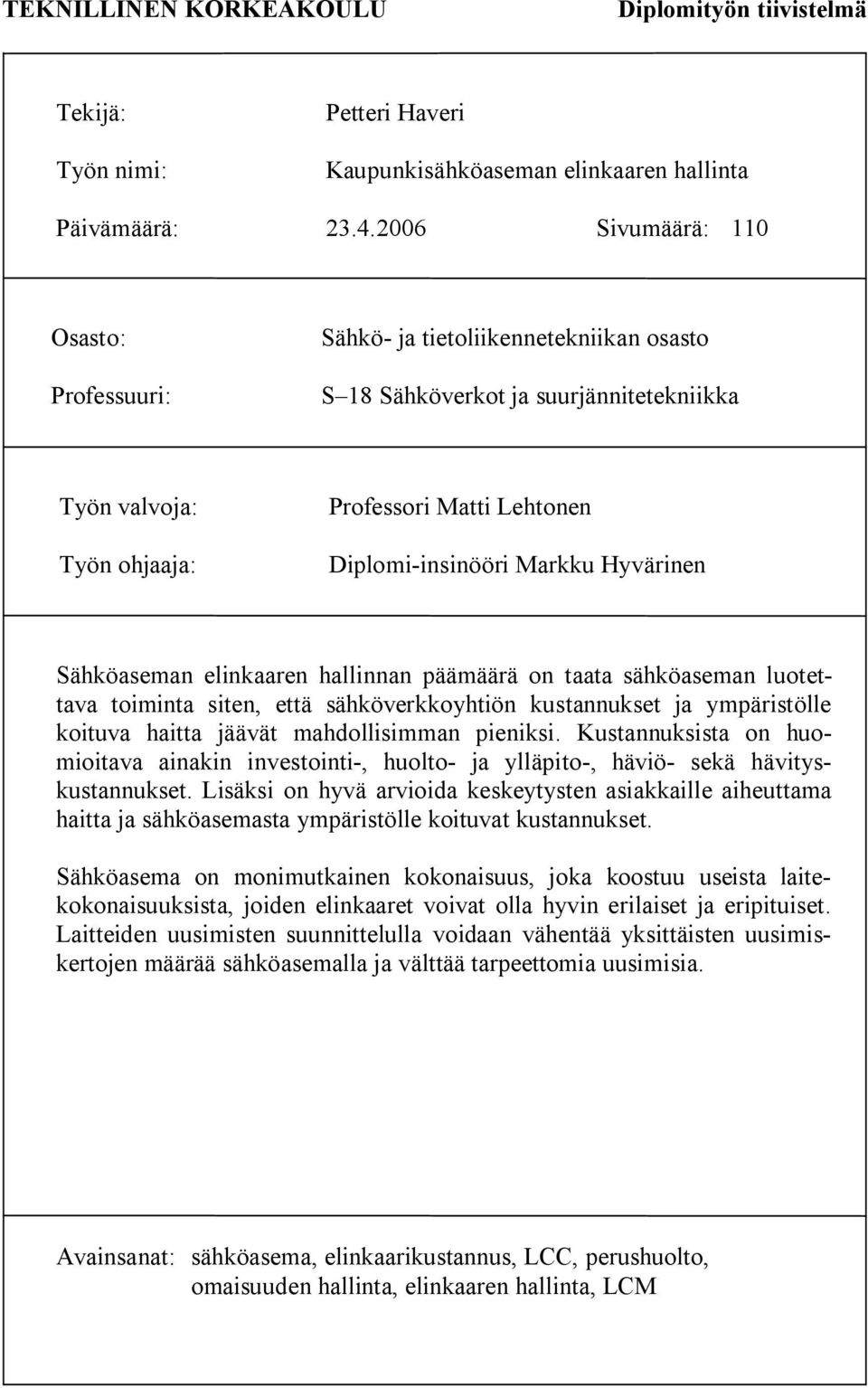 Markku Hyvärinen Sähköaseman elinkaaren hallinnan päämäärä on taata sähköaseman luotettava toiminta siten, että sähköverkkoyhtiön kustannukset ja ympäristölle koituva haitta jäävät mahdollisimman