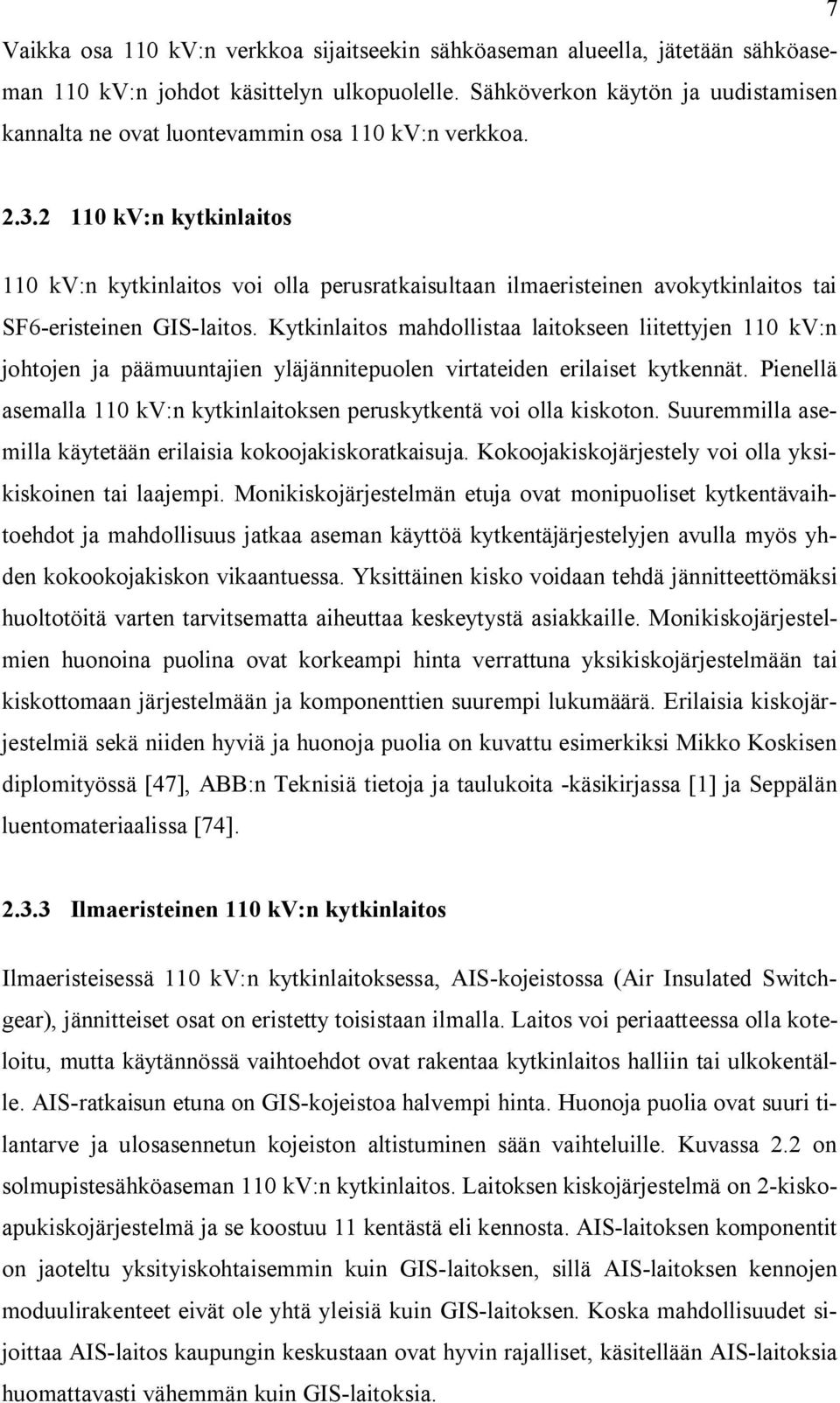 2 110 kv:n kytkinlaitos 110 kv:n kytkinlaitos voi olla perusratkaisultaan ilmaeristeinen avokytkinlaitos tai SF6-eristeinen GIS-laitos.