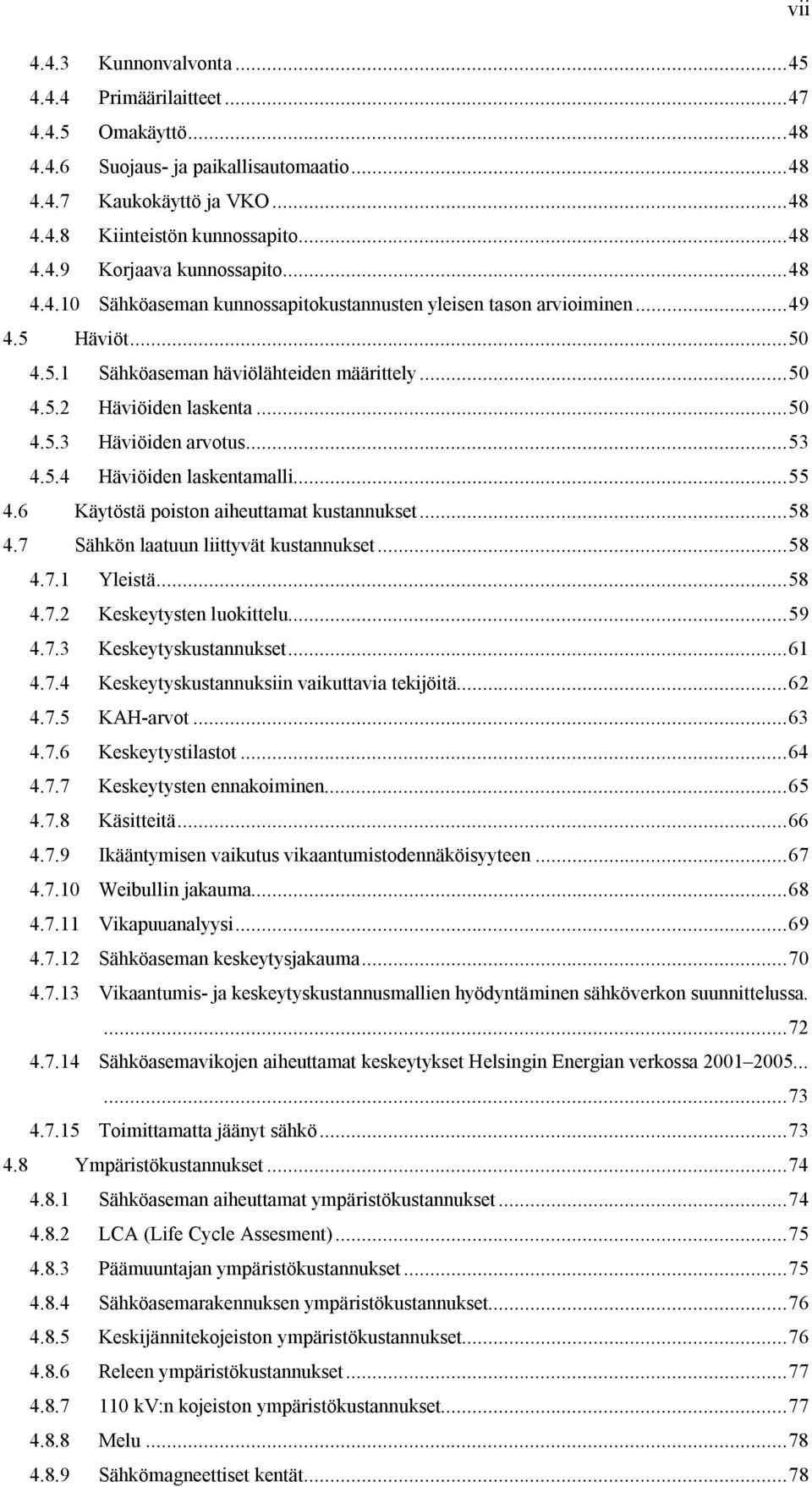 ..53 4.5.4 Häviöiden laskentamalli...55 4.6 Käytöstä poiston aiheuttamat kustannukset...58 4.7 Sähkön laatuun liittyvät kustannukset...58 4.7.1 Yleistä...58 4.7.2 Keskeytysten luokittelu...59 4.7.3 Keskeytyskustannukset.