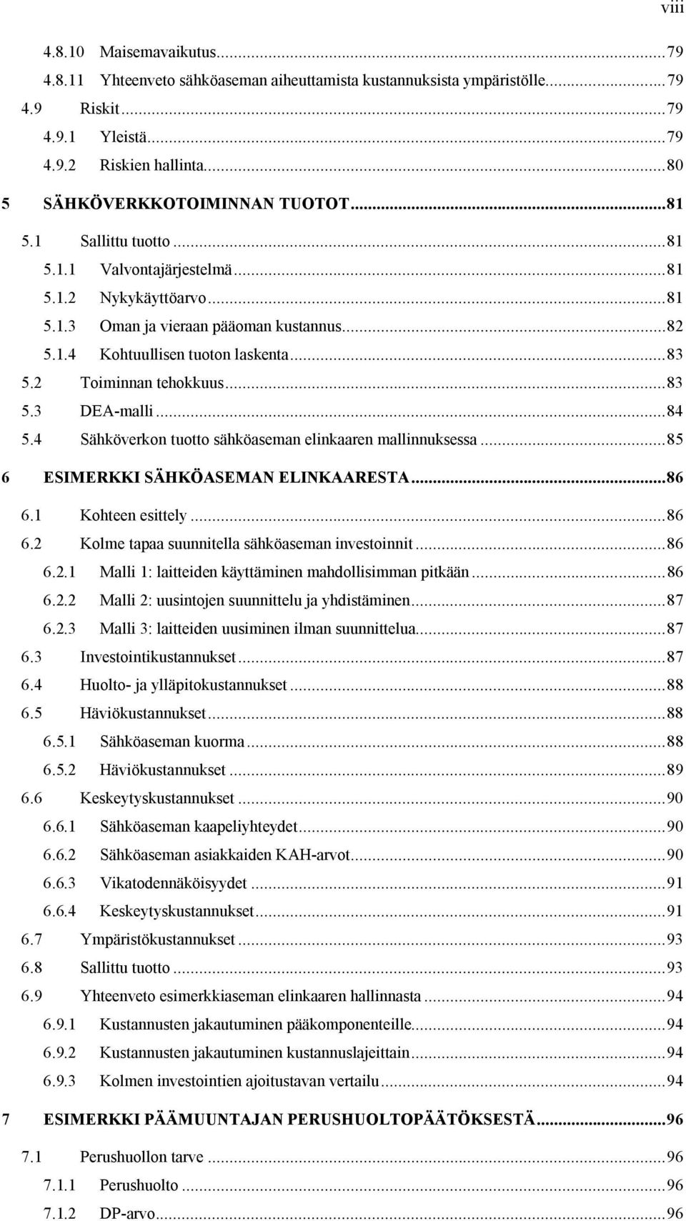 ..83 5.2 Toiminnan tehokkuus...83 5.3 DEA-malli...84 5.4 Sähköverkon tuotto sähköaseman elinkaaren mallinnuksessa...85 6 ESIMERKKI SÄHKÖASEMAN ELINKAARESTA...86 6.