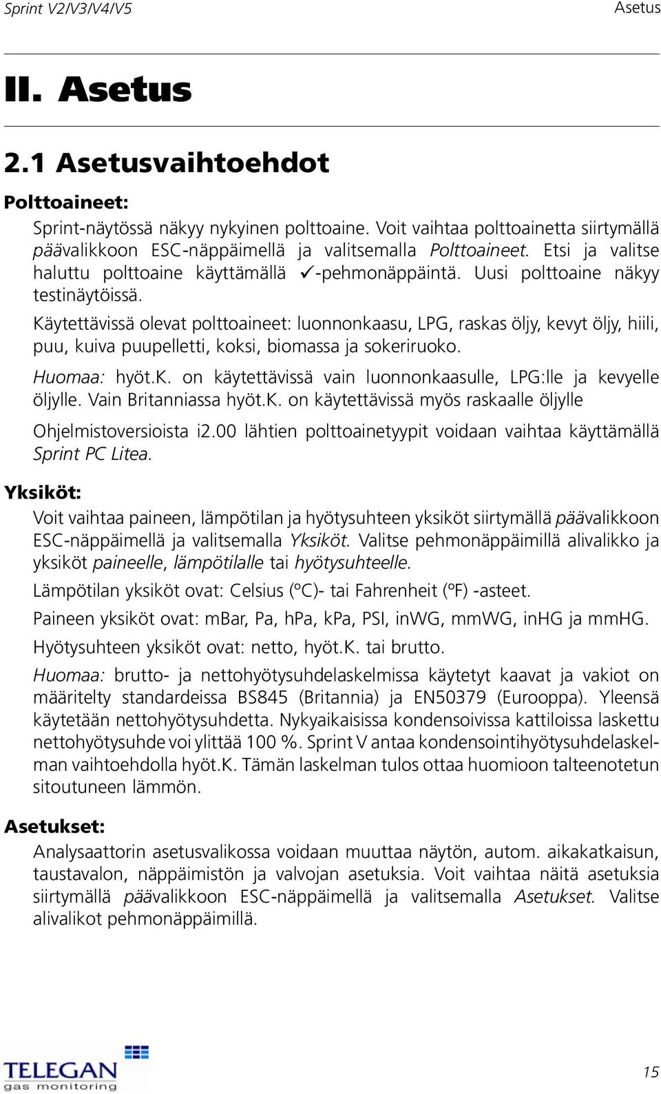 Käytettävissä olevat polttoaineet: luonnonkaasu, LPG, raskas öljy, kevyt öljy, hiili, puu, kuiva puupelletti, koksi, biomassa ja sokeriruoko. Huomaa: hyöt.k. on käytettävissä vain luonnonkaasulle, LPG:lle ja kevyelle öljylle.