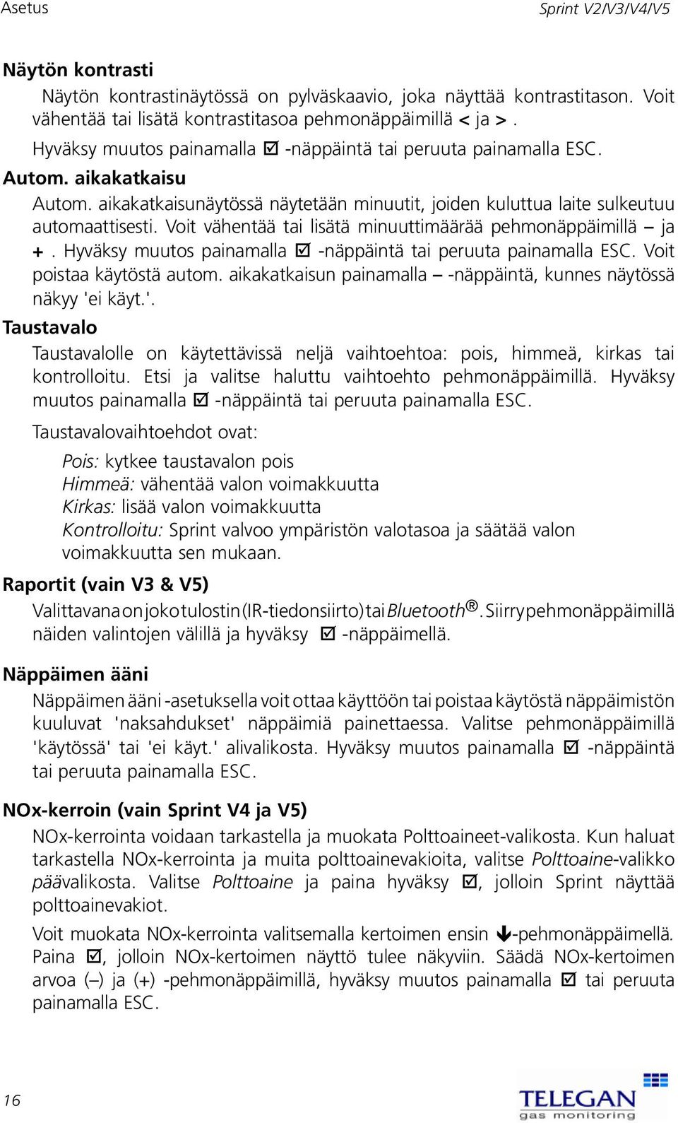 Voit vähentää tai lisätä minuuttimäärää pehmonäppäimillä ja +. Hyväksy muutos painamalla þ -näppäintä tai peruuta painamalla ESC. Voit poistaa käytöstä autom.