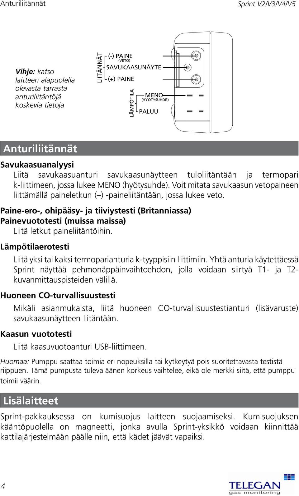 Voit mitata savukaasun vetopaineen liittämällä paineletkun ( ) -paineliitäntään, jossa lukee veto.