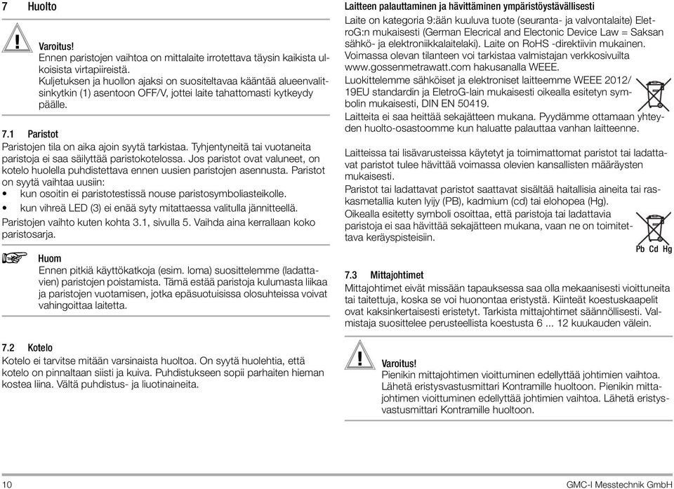 Tyhjentyneitä tai vuotaneita paristoja ei saa säilyttää paristokotelossa. Jos paristot ovat valuneet, on kotelo huolella puhdistettava ennen uusien paristojen asennusta.