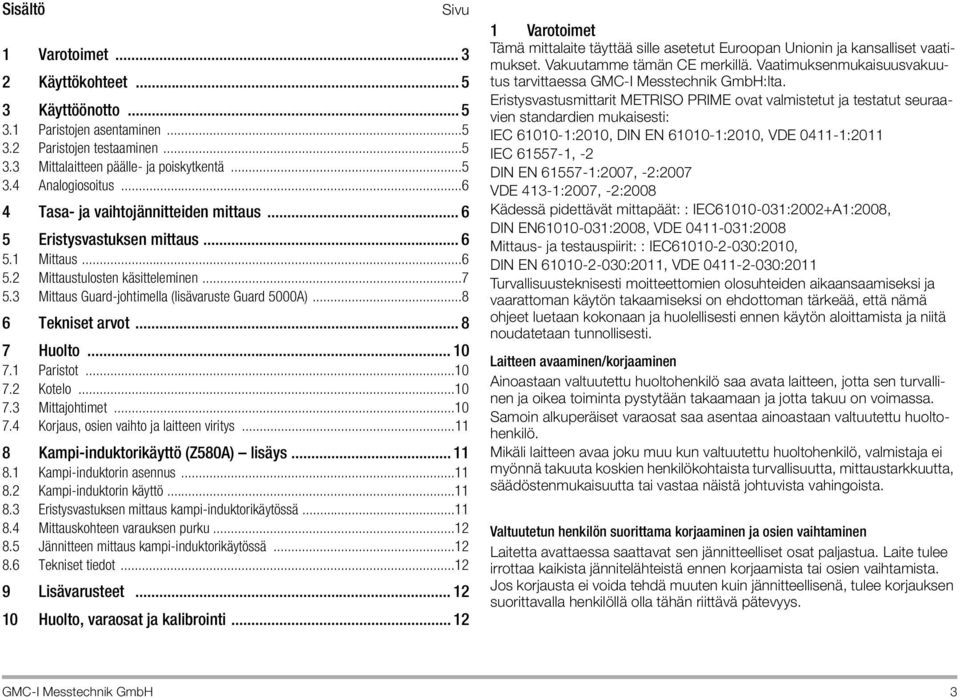 ..8 6 Tekniset arvot... 8 7 Huolto... 10 7.1 Paristot...10 7.2 Kotelo...10 7.3 Mittajohtimet...10 7.4 Korjaus, osien vaihto ja laitteen viritys...11 8 Kampi-induktorikäyttö (Z580A) lisäys... 11 8.