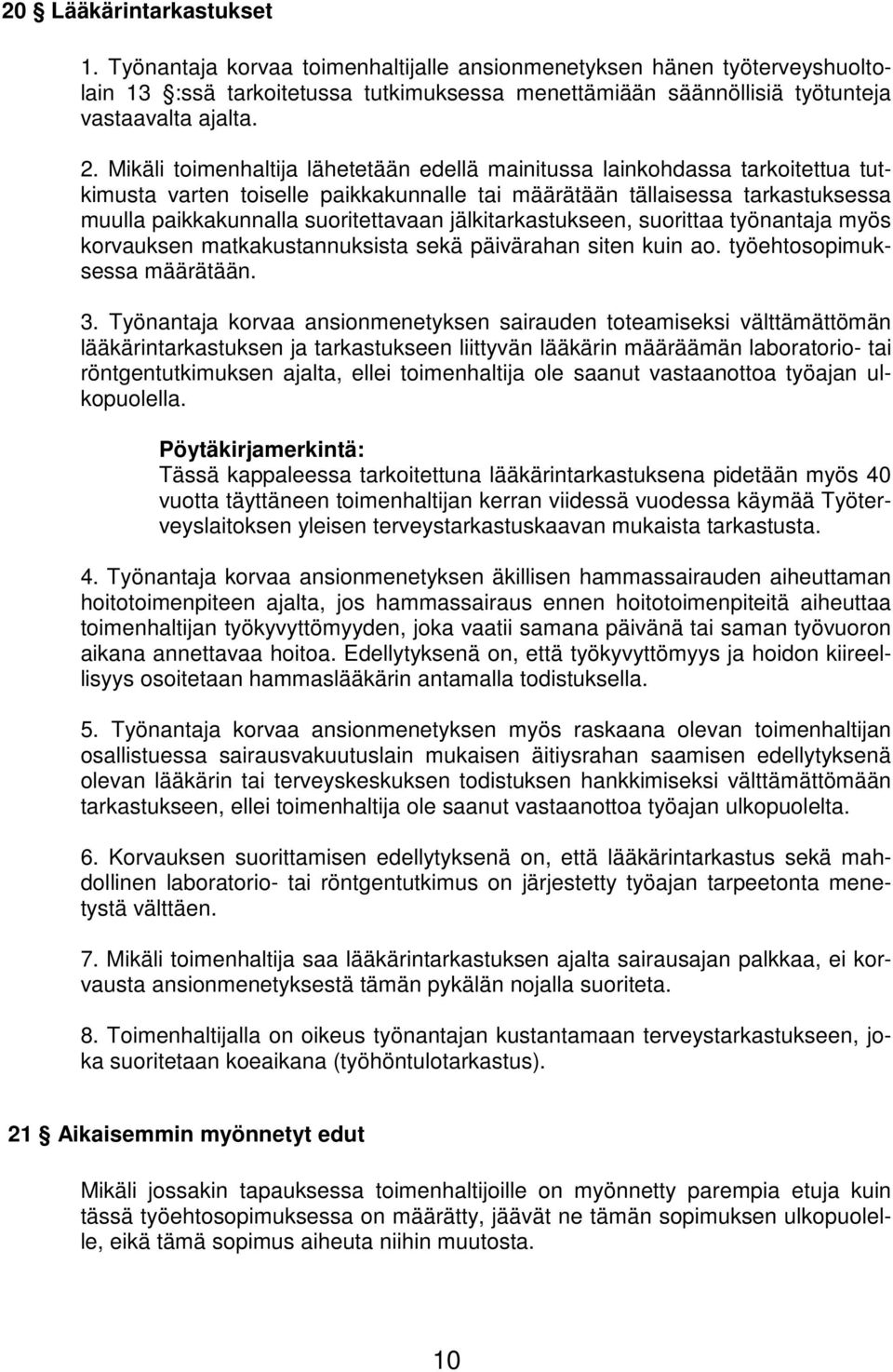 jälkitarkastukseen, suorittaa työnantaja myös korvauksen matkakustannuksista sekä päivärahan siten kuin ao. työehtosopimuksessa määrätään. 3.