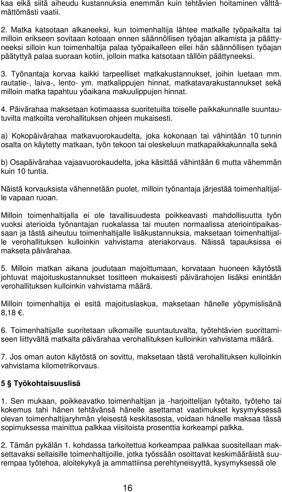 työpaikalleen ellei hän säännöllisen työajan päätyttyä palaa suoraan kotiin, jolloin matka katsotaan tällöin päättyneeksi. 3.