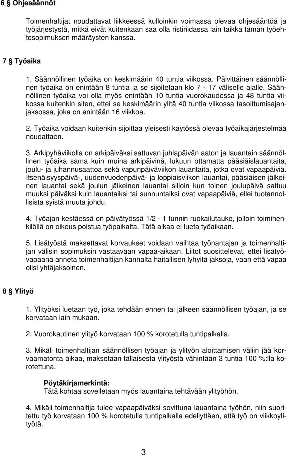 Säännöllinen työaika voi olla myös enintään 10 tuntia vuorokaudessa ja 48 tuntia viikossa kuitenkin siten, ettei se keskimäärin ylitä 40 tuntia viikossa tasoittumisajanjaksossa, joka on enintään 16