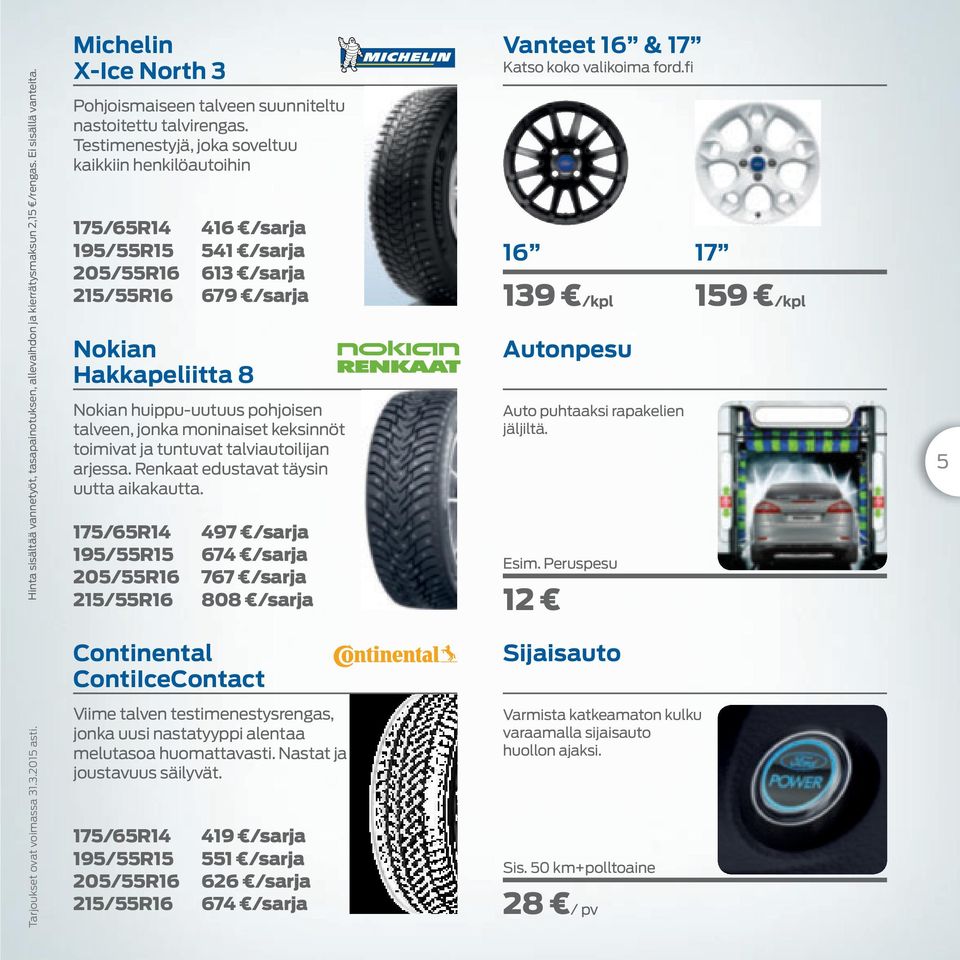 Testimenestyjä, joka soveltuu kaikkiin henkilöautoihin 175/65R14 195/55R15 205/55R16 215/55R16 416 /sarja 541 /sarja 613 /sarja 679 /sarja 16 17 139 /kpl 159 /kpl Nokian Hakkapeliitta 8 Autonpesu