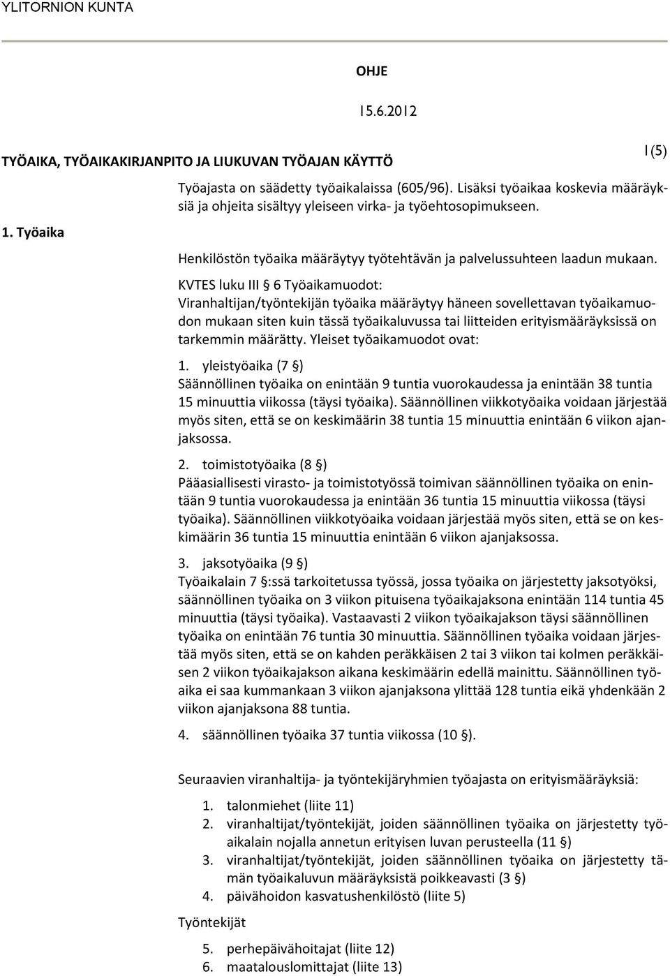 KVTES luku III 6 Työaikamuodot: Viranhaltijan/työntekijän työaika määräytyy häneen sovellettavan työaikamuodon mukaan siten kuin tässä työaikaluvussa tai liitteiden erityismääräyksissä on tarkemmin