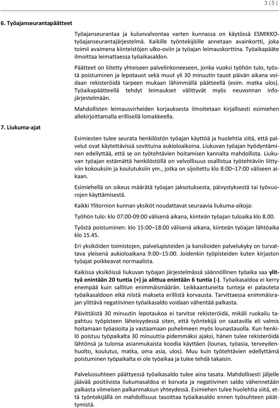 Päätteet on liitetty yhteiseen palvelinkoneeseen, jonka vuoksi työhön tulo, työstä poistuminen ja lepotauot sekä muut yli 30 minuutin tauot päivän aikana voidaan rekisteröidä tarpeen mukaan