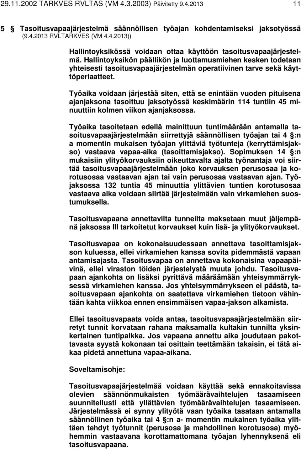 Työaika voidaan järjestää siten, että se enintään vuoden pituisena ajanjaksona tasoittuu jaksotyössä keskimäärin 114 tuntiin 45 minuuttiin kolmen viikon ajanjaksossa.