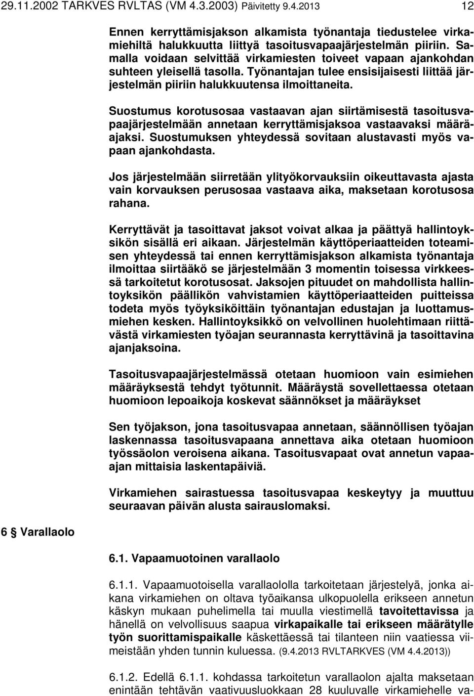 Suostumus korotusosaa vastaavan ajan siirtämisestä tasoitusvapaajärjestelmään annetaan kerryttämisjaksoa vastaavaksi määräajaksi. Suostumuksen yhteydessä sovitaan alustavasti myös vapaan ajankohdasta.