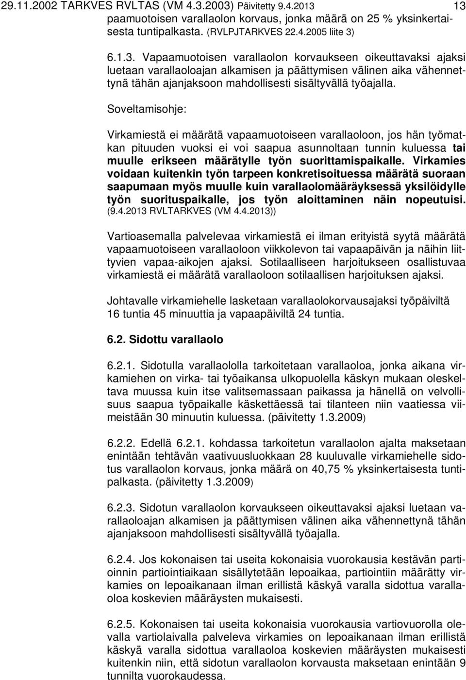 Virkamiestä ei määrätä vapaamuotoiseen varallaoloon, jos hän työmatkan pituuden vuoksi ei voi saapua asunnoltaan tunnin kuluessa tai muulle erikseen määrätylle työn suorittamispaikalle.