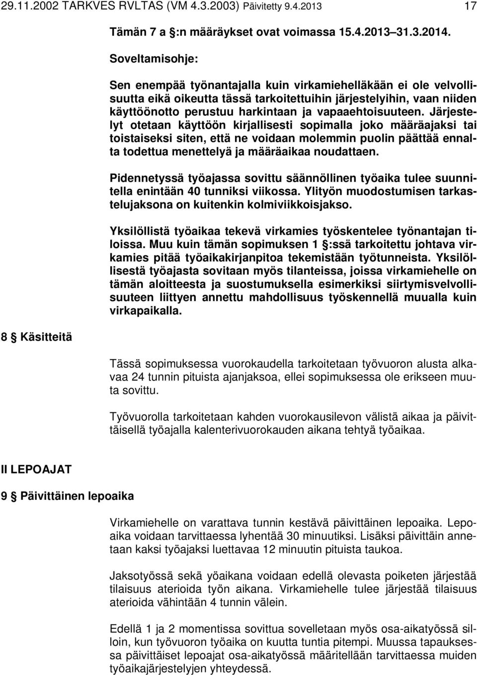 Järjestelyt otetaan käyttöön kirjallisesti sopimalla joko määräajaksi tai toistaiseksi siten, että ne voidaan molemmin puolin päättää ennalta todettua menettelyä ja määräaikaa noudattaen.