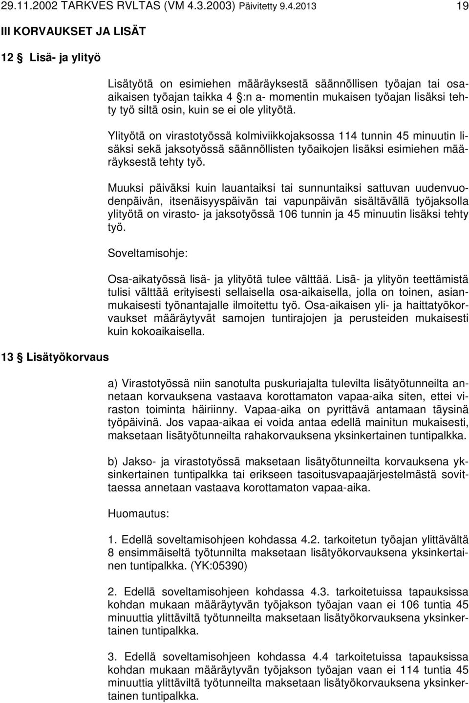 2013 19 III KORVAUKSET JA LISÄT 12 Lisä- ja ylityö 13 Lisätyökorvaus Lisätyötä on esimiehen määräyksestä säännöllisen työajan tai osaaikaisen työajan taikka 4 :n a- momentin mukaisen työajan lisäksi