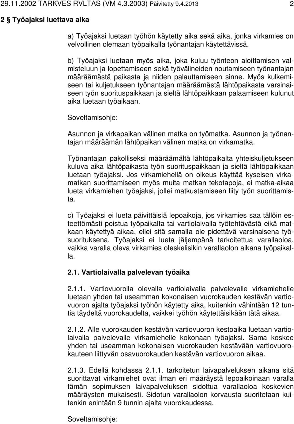 Myös kulkemiseen tai kuljetukseen työnantajan määräämästä lähtöpaikasta varsinaiseen työn suorituspaikkaan ja sieltä lähtöpaikkaan palaamiseen kulunut aika luetaan työaikaan.