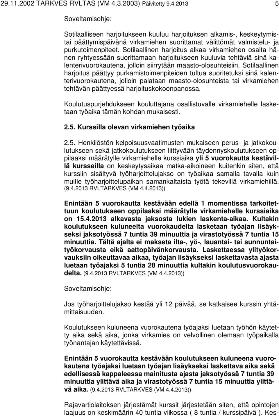 Sotilaallinen harjoitus päättyy purkamistoimenpiteiden tultua suoritetuksi sinä kalenterivuorokautena, jolloin palataan maasto-olosuhteista tai virkamiehen tehtävän päättyessä harjoituskokoonpanossa.