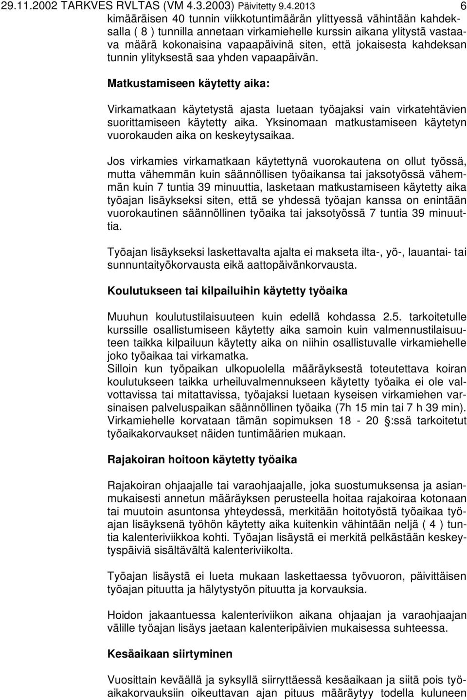 2013 6 kimääräisen 40 tunnin viikkotuntimäärän ylittyessä vähintään kahdeksalla ( 8 ) tunnilla annetaan virkamiehelle kurssin aikana ylitystä vastaava määrä kokonaisina vapaapäivinä siten, että