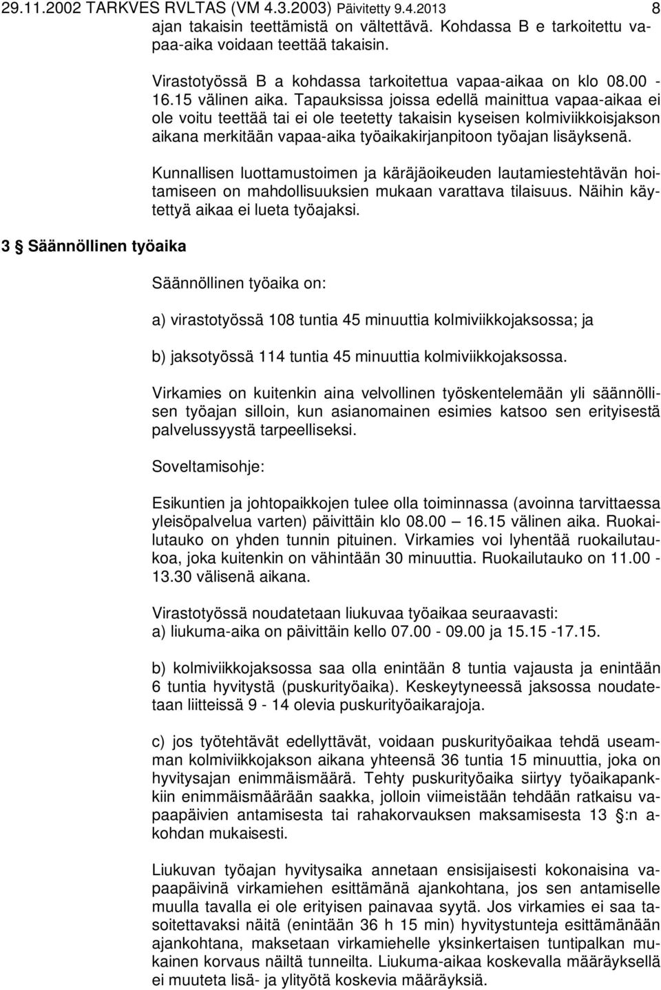 Tapauksissa joissa edellä mainittua vapaa-aikaa ei ole voitu teettää tai ei ole teetetty takaisin kyseisen kolmiviikkoisjakson aikana merkitään vapaa-aika työaikakirjanpitoon työajan lisäyksenä.