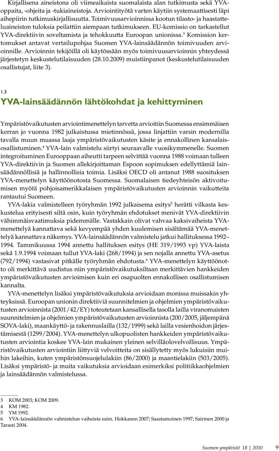 EU-komissio on tarkastellut YVA-direktiivin soveltamista ja tehokkuutta Euroopan unionissa. 3 Komission kertomukset antavat vertailupohjaa Suomen YVA-lainsäädännön toimivuuden arvioinnille.