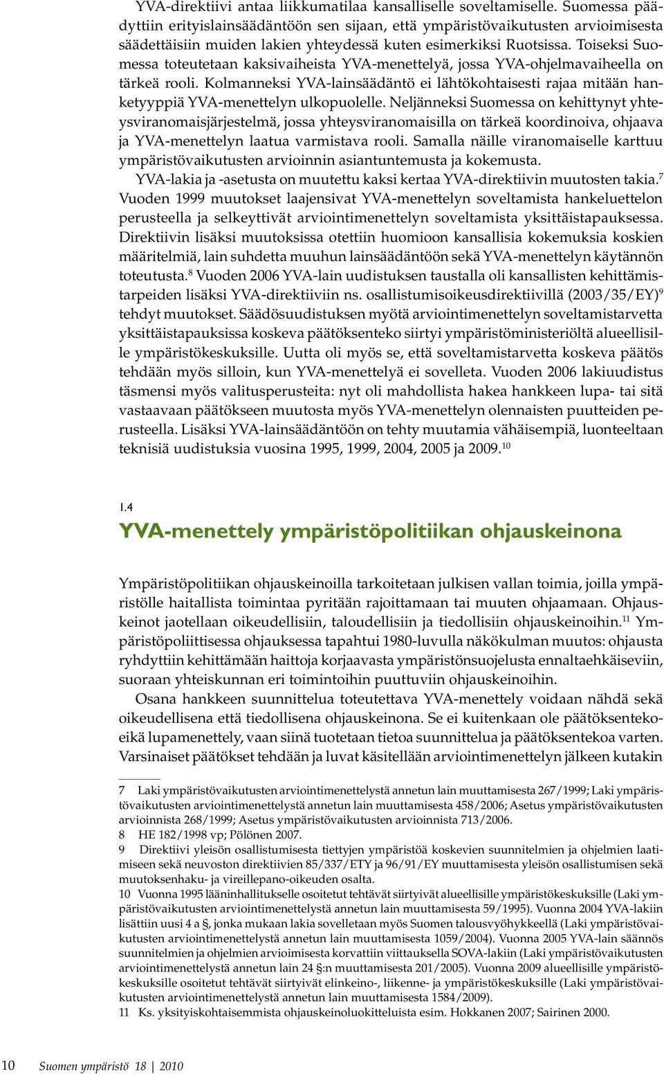 Toiseksi Suomessa toteutetaan kaksivaiheista YVA-menettelyä, jossa YVA-ohjelmavaiheella on tärkeä rooli.