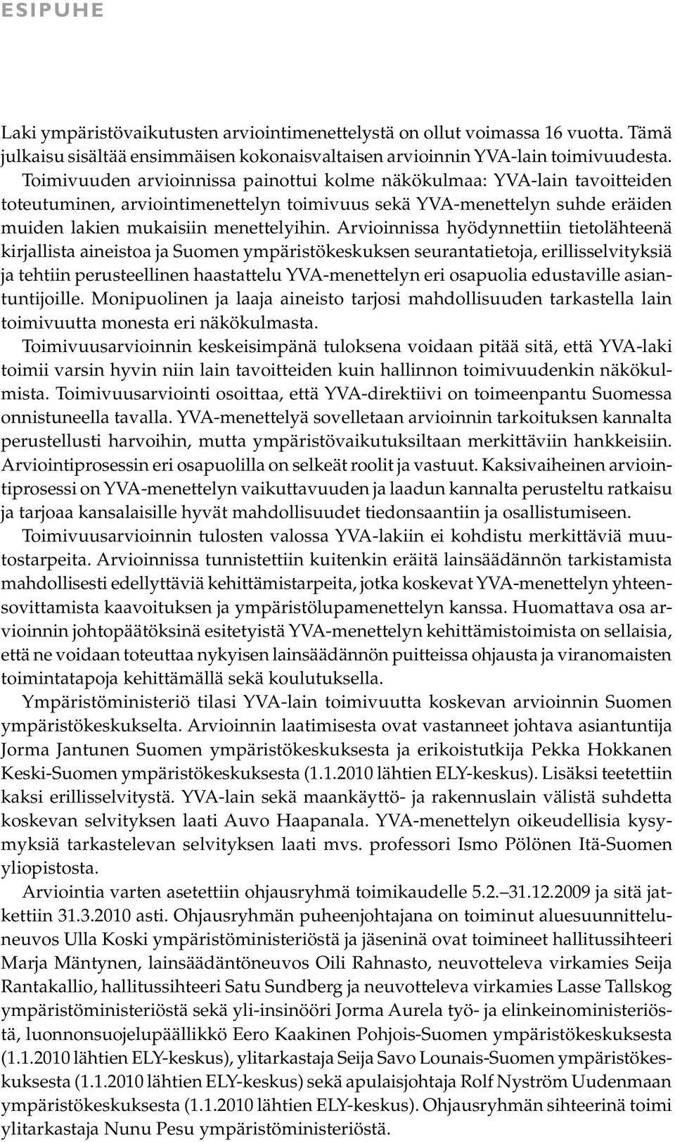 Arvioinnissa hyödynnettiin tietolähteenä kirjallista aineistoa ja Suomen ympäristökeskuksen seurantatietoja, erillisselvityksiä ja tehtiin perusteellinen haastattelu YVA-menettelyn eri osapuolia