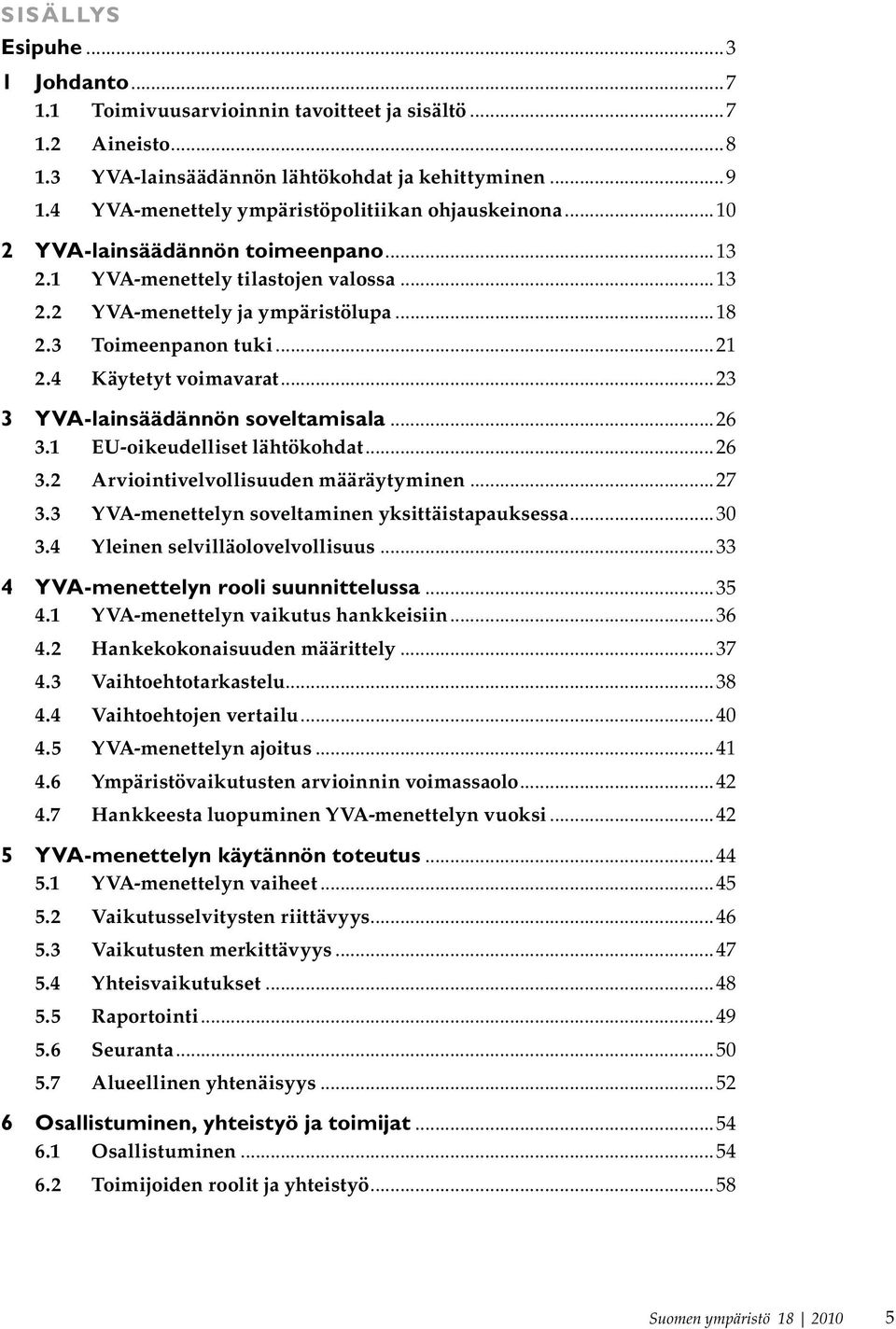 ..21 2.4 Käytetyt voimavarat...23 3 YVA-lainsäädännön soveltamisala...26 3.1 EU-oikeudelliset lähtökohdat...26 3.2 Arviointivelvollisuuden määräytyminen...27 3.