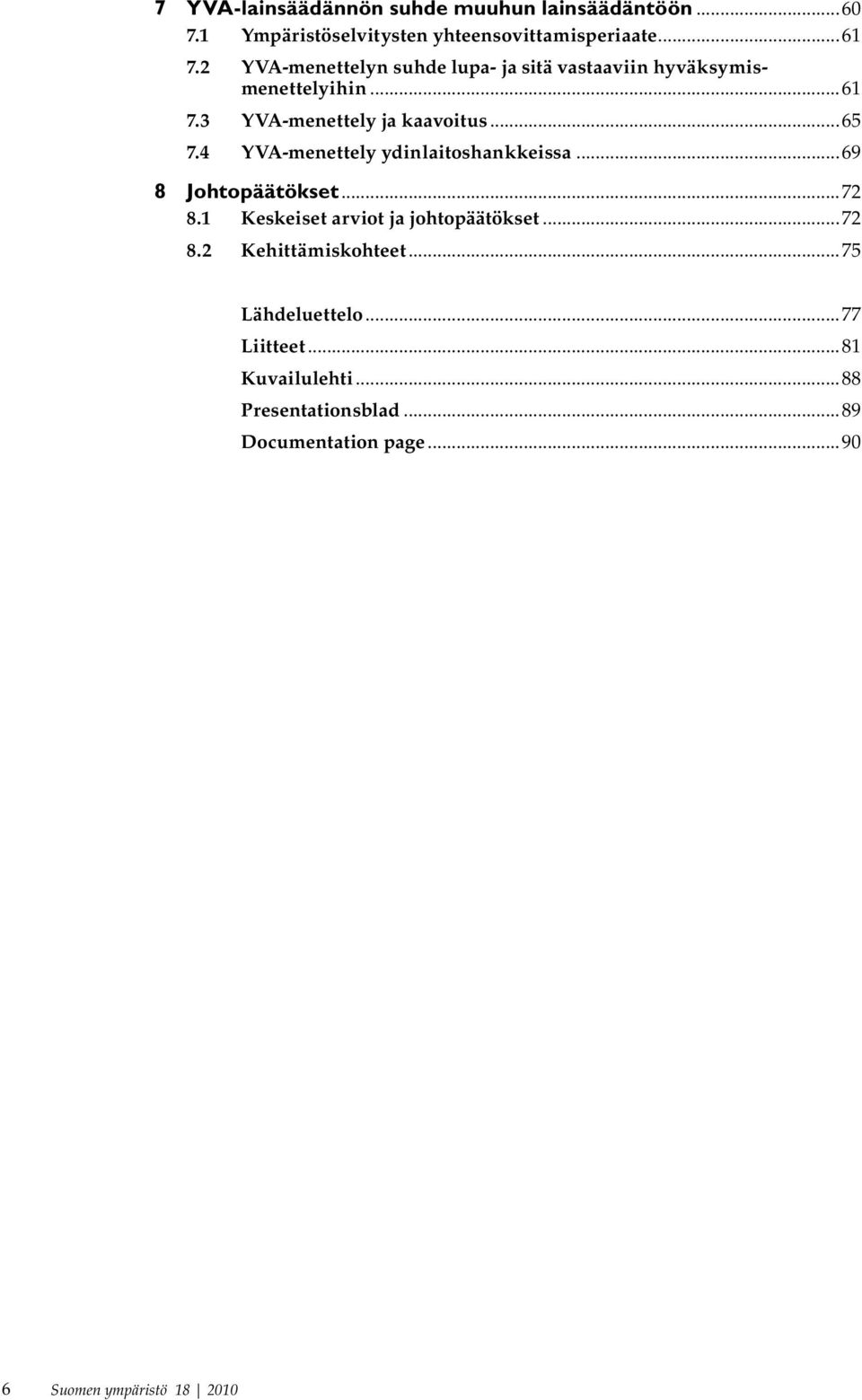 4 YVA-menettely ydinlaitoshankkeissa...69 8 Johtopäätökset...72 8.1 Keskeiset arviot ja johtopäätökset...72 8.2 Kehittämiskohteet.