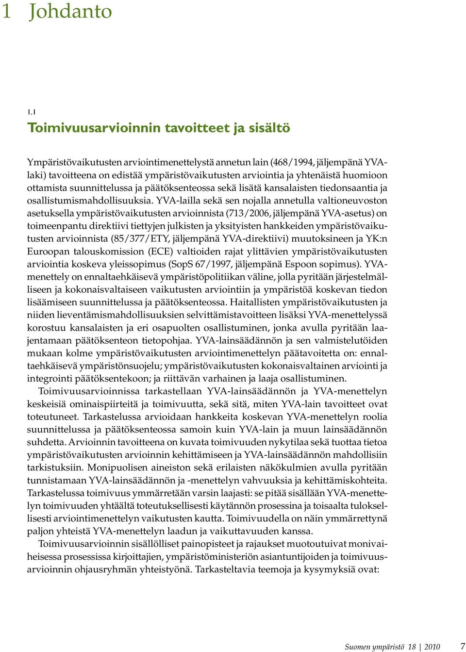 huomioon ottamista suunnittelussa ja päätöksenteossa sekä lisätä kansalaisten tiedonsaantia ja osallistumismahdollisuuksia.