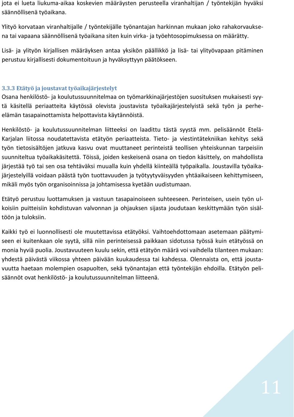 Lisä- ja ylityön kirjallisen määräyksen antaa yksikön päällikkö ja lisä- tai ylityövapaan pitäminen perustuu kirjallisesti dokumentoituun ja hyväksyttyyn päätökseen. 3.