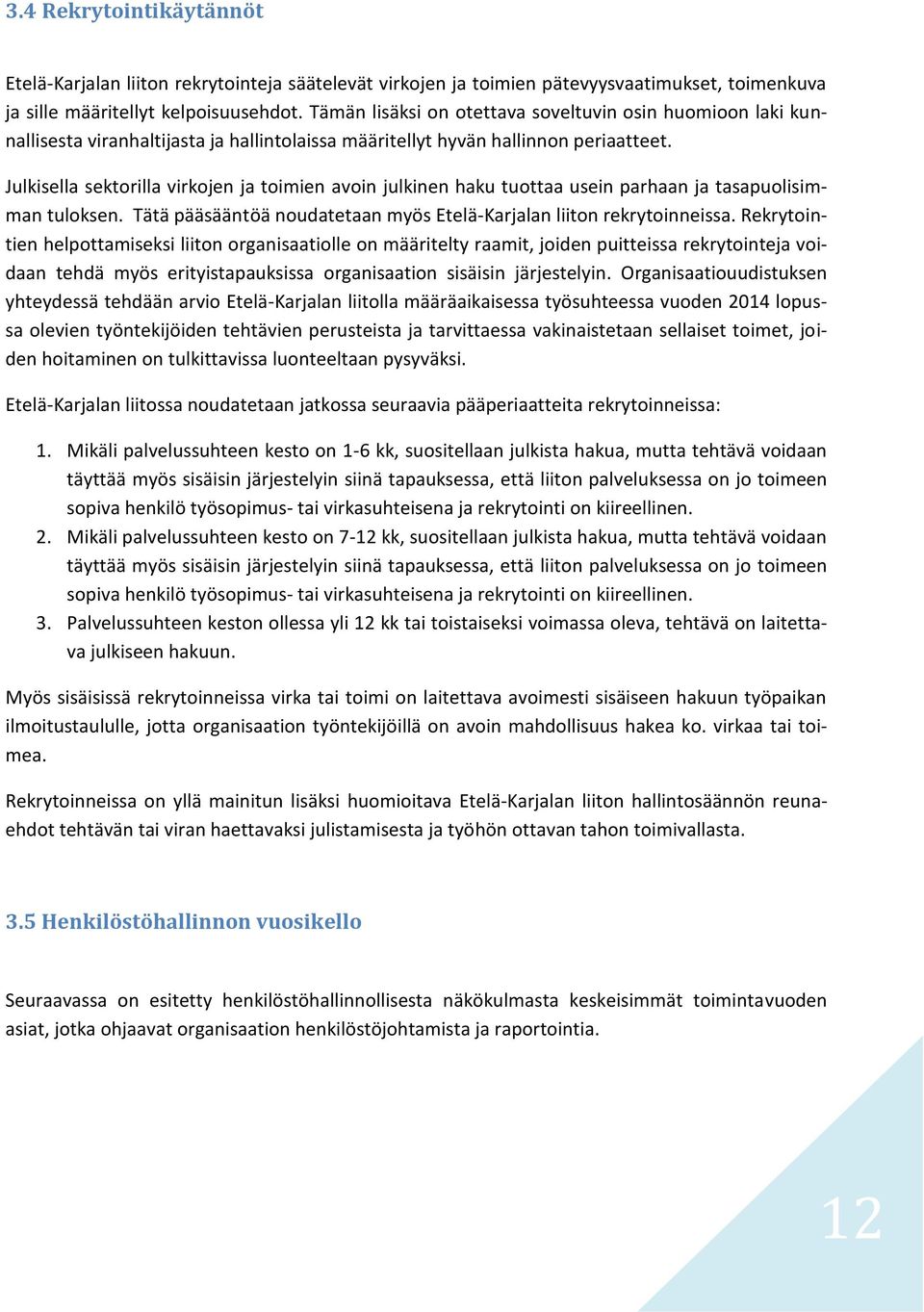 Julkisella sektorilla virkojen ja toimien avoin julkinen haku tuottaa usein parhaan ja tasapuolisimman tuloksen. Tätä pääsääntöä noudatetaan myös Etelä-Karjalan liiton rekrytoinneissa.