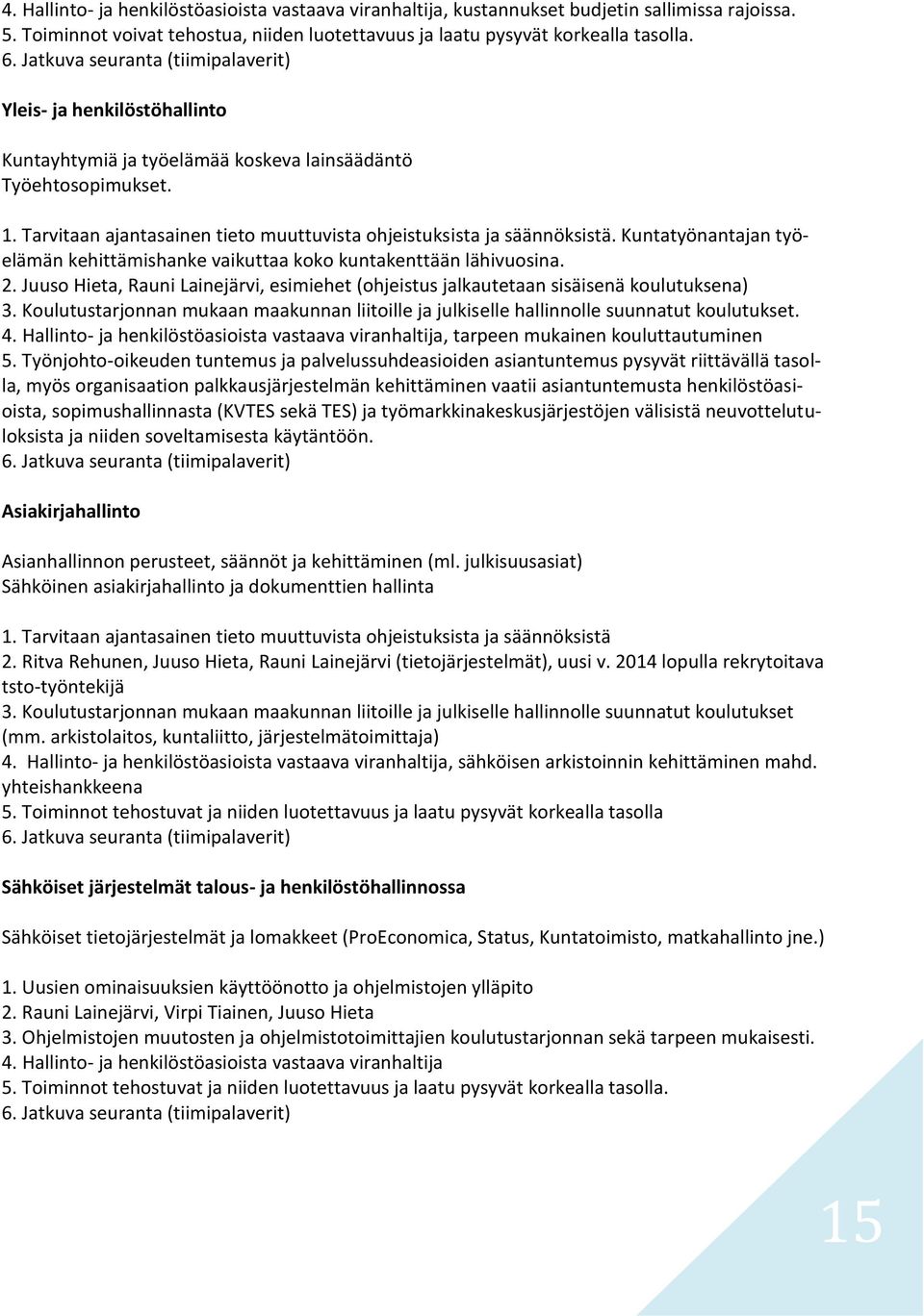 Tarvitaan ajantasainen tieto muuttuvista ohjeistuksista ja säännöksistä. Kuntatyönantajan työelämän kehittämishanke vaikuttaa koko kuntakenttään lähivuosina. 2.