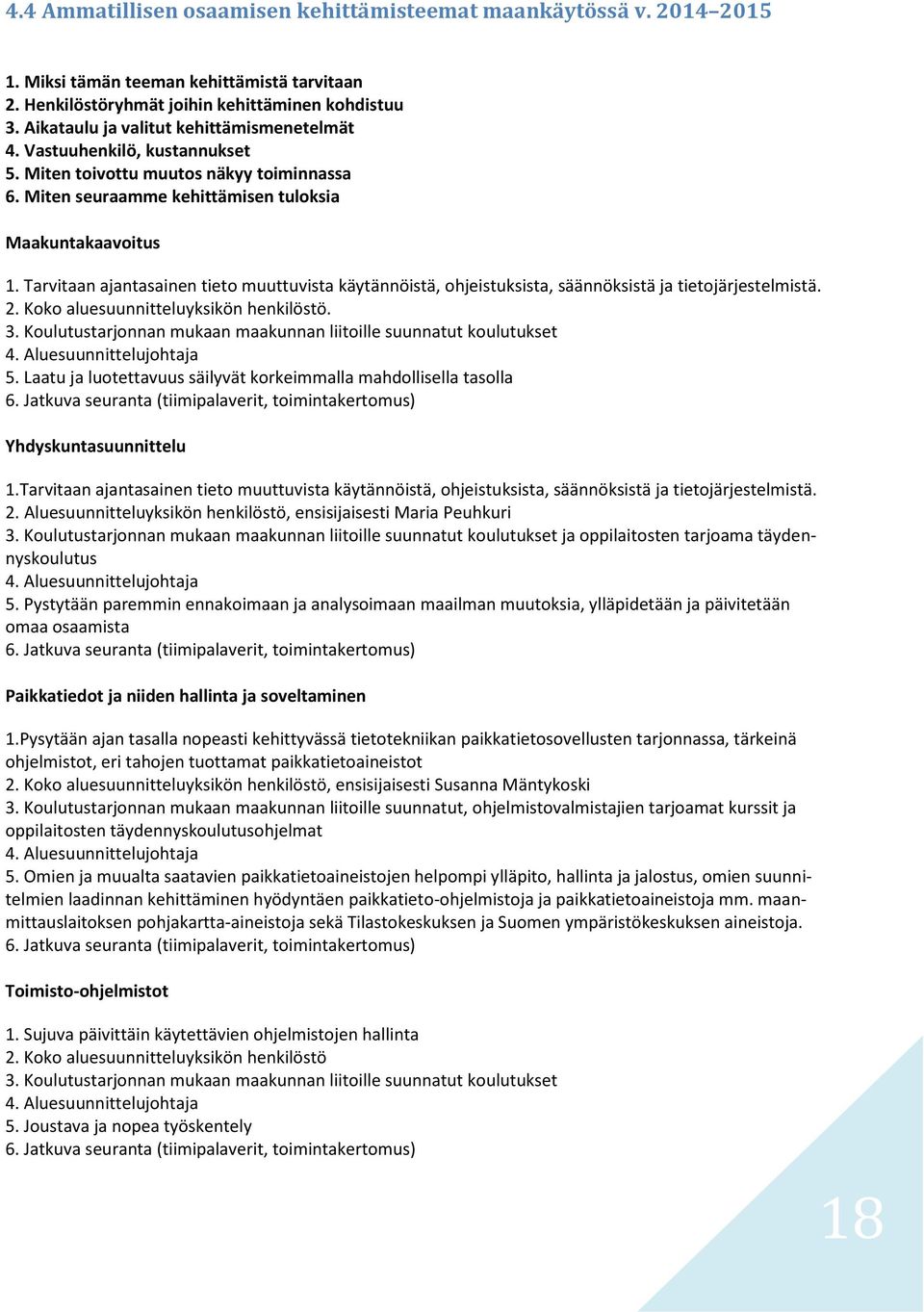 Tarvitaan ajantasainen tieto muuttuvista käytännöistä, ohjeistuksista, säännöksistä ja tietojärjestelmistä. 2. Koko aluesuunnitteluyksikön henkilöstö. 3.