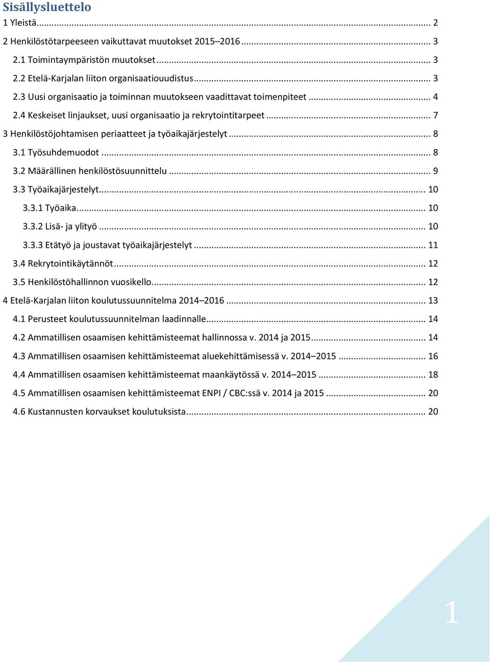 .. 9 3.3 Työaikajärjestelyt... 10 3.3.1 Työaika... 10 3.3.2 Lisä- ja ylityö... 10 3.3.3 Etätyö ja joustavat työaikajärjestelyt... 11 3.4 Rekrytointikäytännöt... 12 3.5 Henkilöstöhallinnon vuosikello.