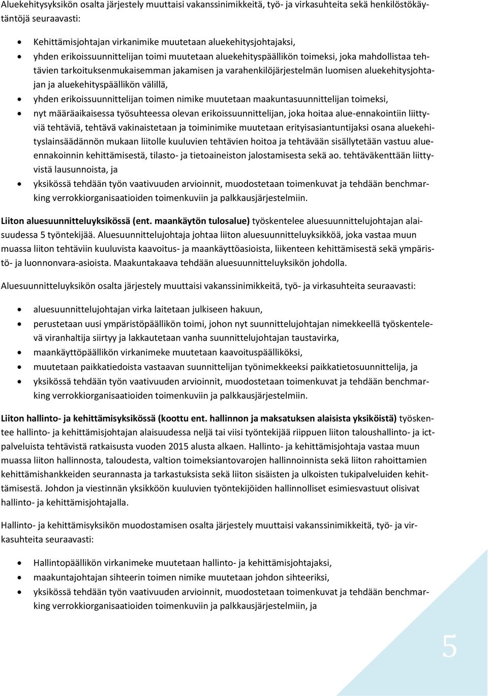 aluekehityspäällikön välillä, yhden erikoissuunnittelijan toimen nimike muutetaan maakuntasuunnittelijan toimeksi, nyt määräaikaisessa työsuhteessa olevan erikoissuunnittelijan, joka hoitaa