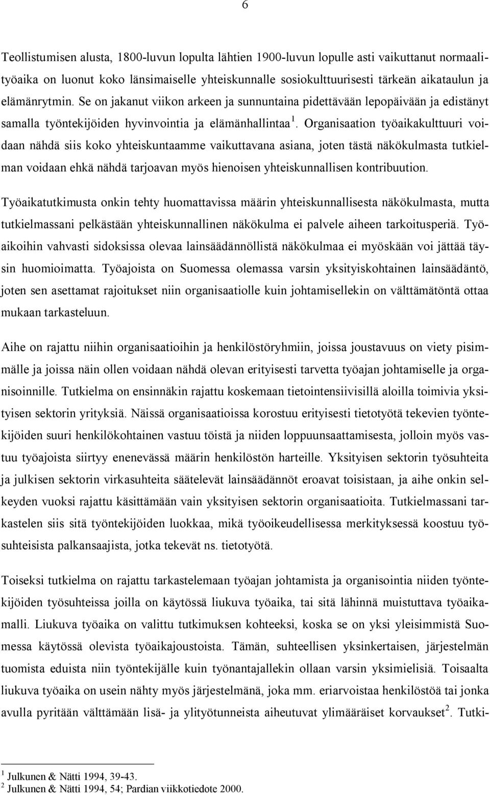 Organisaation työaikakulttuuri voidaan nähdä siis koko yhteiskuntaamme vaikuttavana asiana, joten tästä näkökulmasta tutkielman voidaan ehkä nähdä tarjoavan myös hienoisen yhteiskunnallisen