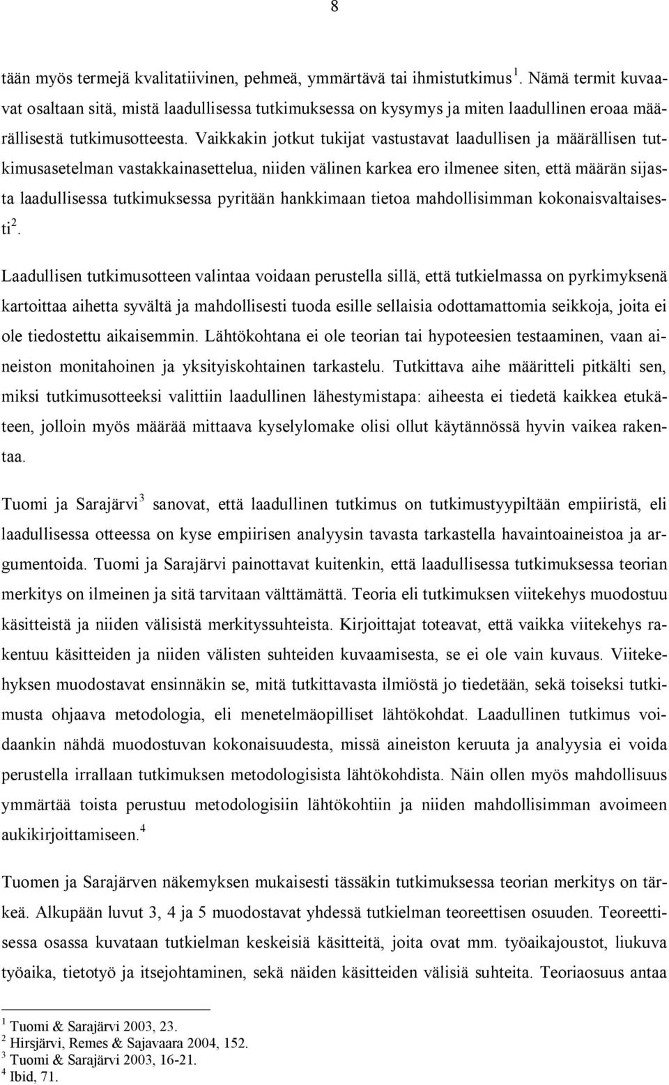 Vaikkakin jotkut tukijat vastustavat laadullisen ja määrällisen tutkimusasetelman vastakkainasettelua, niiden välinen karkea ero ilmenee siten, että määrän sijasta laadullisessa tutkimuksessa