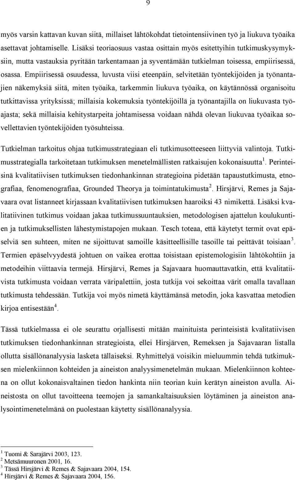 Empiirisessä osuudessa, luvusta viisi eteenpäin, selvitetään työntekijöiden ja työnantajien näkemyksiä siitä, miten työaika, tarkemmin liukuva työaika, on käytännössä organisoitu tutkittavissa