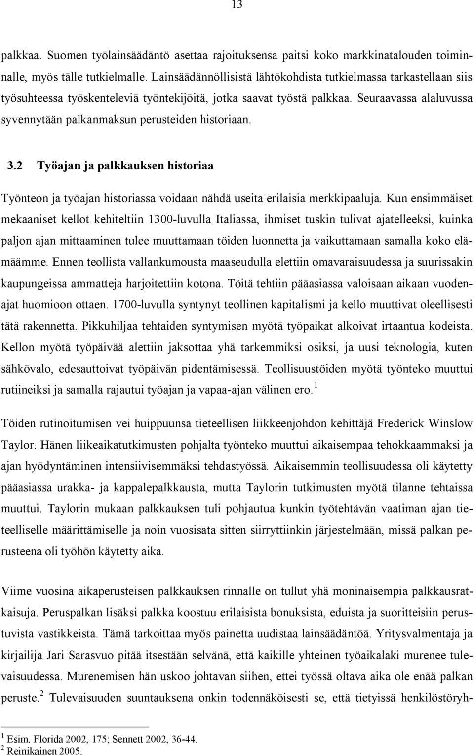 Seuraavassa alaluvussa syvennytään palkanmaksun perusteiden historiaan. 3.2 Työajan ja palkkauksen historiaa Työnteon ja työajan historiassa voidaan nähdä useita erilaisia merkkipaaluja.