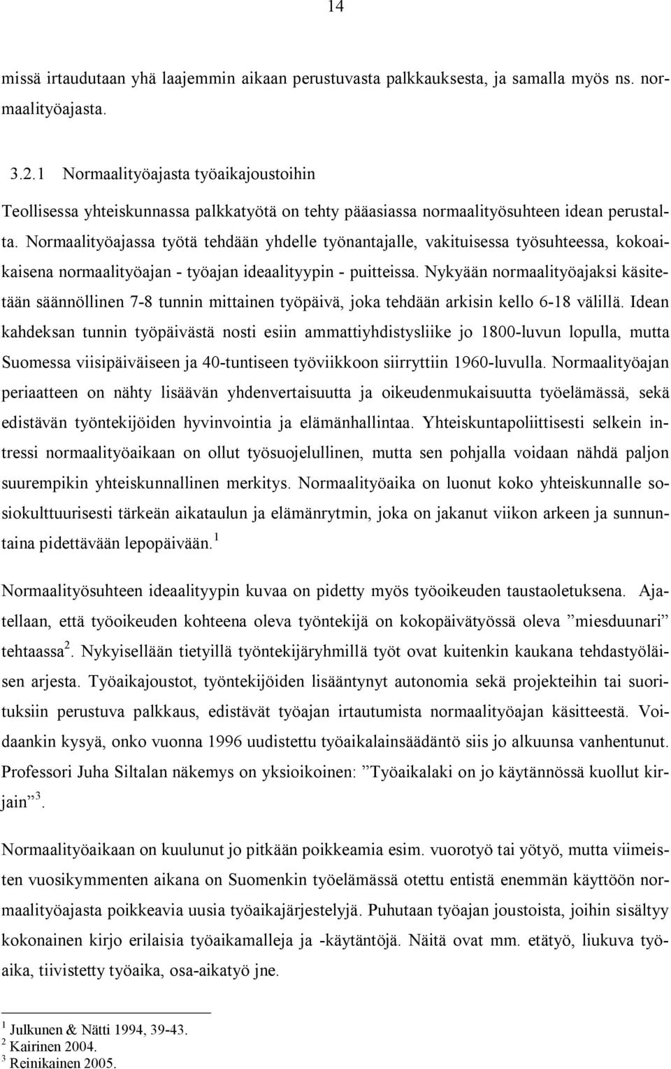 Normaalityöajassa työtä tehdään yhdelle työnantajalle, vakituisessa työsuhteessa, kokoaikaisena normaalityöajan työajan ideaalityypin puitteissa.