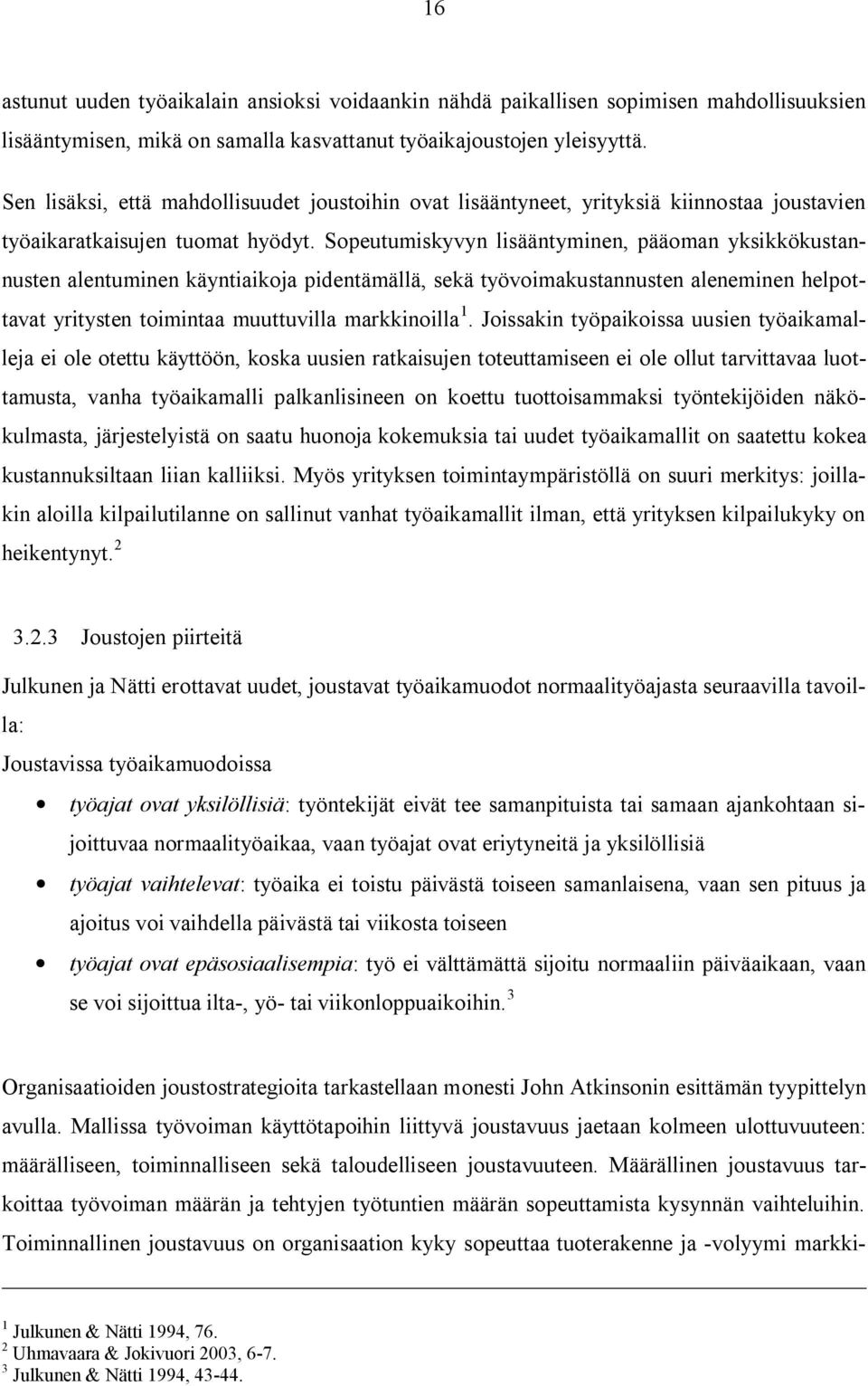 Sopeutumiskyvyn lisääntyminen, pääoman yksikkökustannusten alentuminen käyntiaikoja pidentämällä, sekä työvoimakustannusten aleneminen helpottavat yritysten toimintaa muuttuvilla markkinoilla 1.