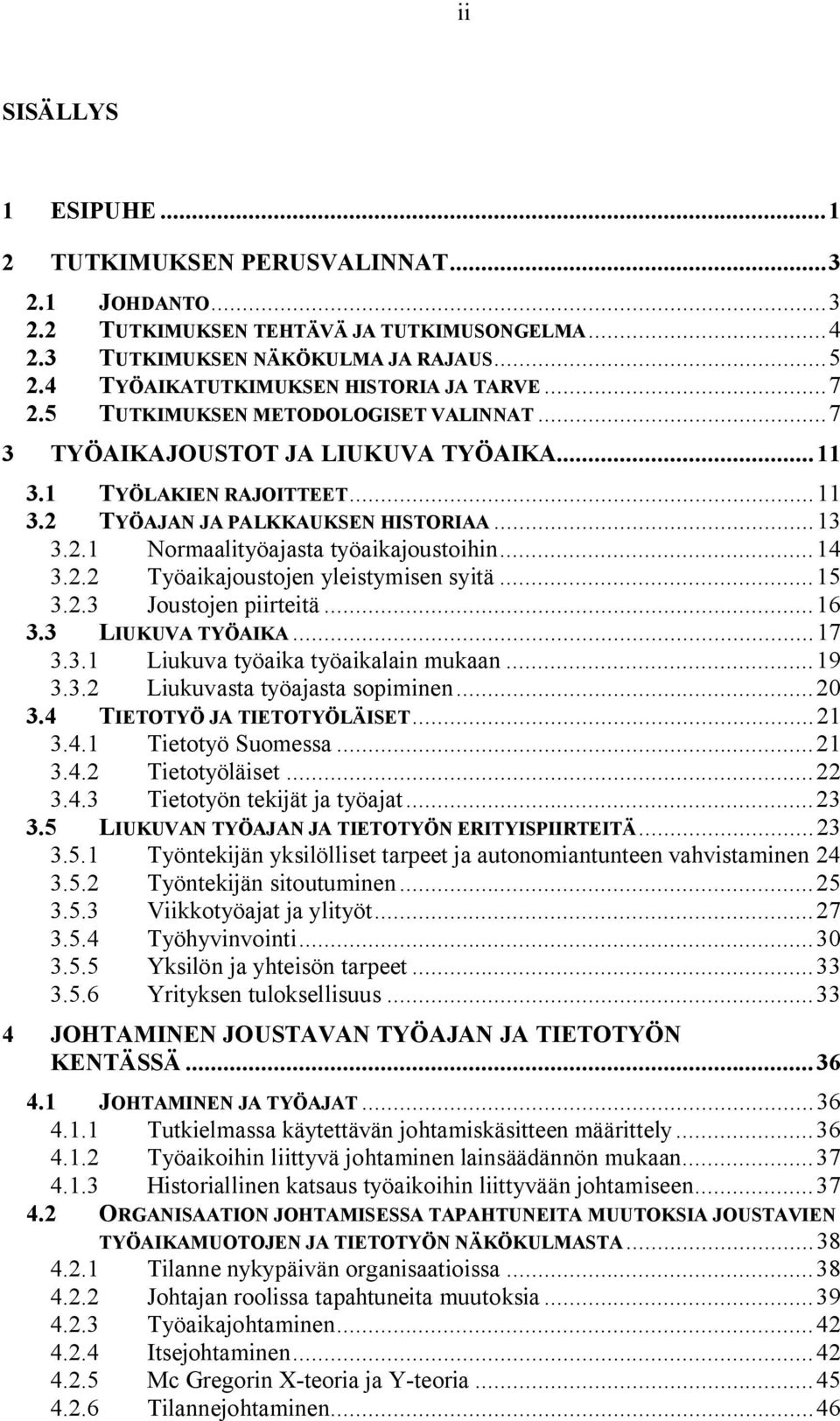 2.1 Normaalityöajasta työaikajoustoihin...14 3.2.2 Työaikajoustojen yleistymisen syitä...15 3.2.3 Joustojen piirteitä...16 3.3 LIUKUVA TYÖAIKA...17 3.3.1 Liukuva työaika työaikalain mukaan...19 3.3.2 Liukuvasta työajasta sopiminen.