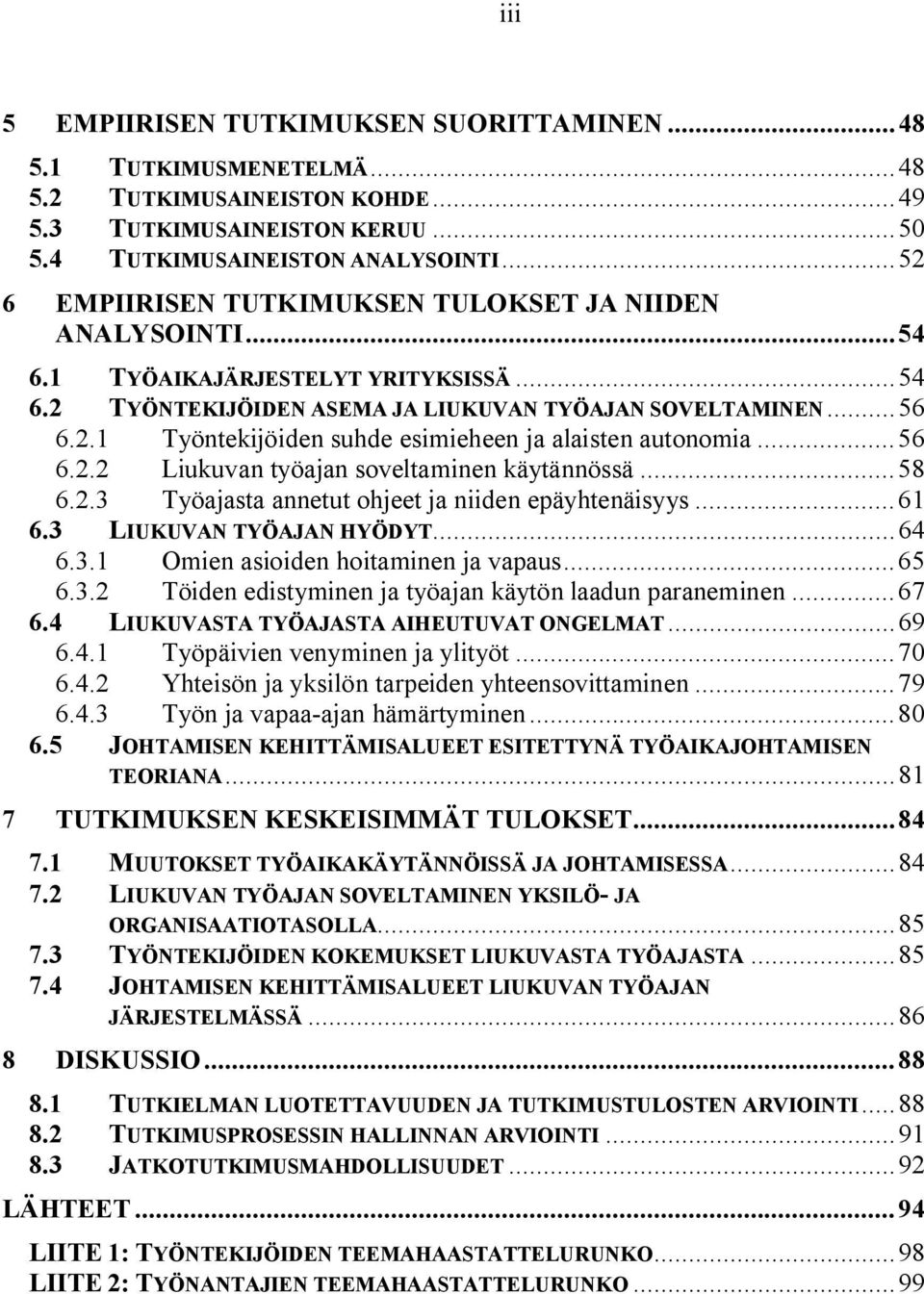 ..56 6.2.2 Liukuvan työajan soveltaminen käytännössä...58 6.2.3 Työajasta annetut ohjeet ja niiden epäyhtenäisyys...61 6.3 LIUKUVAN TYÖAJAN HYÖDYT...64 6.3.1 Omien asioiden hoitaminen ja vapaus...65 6.