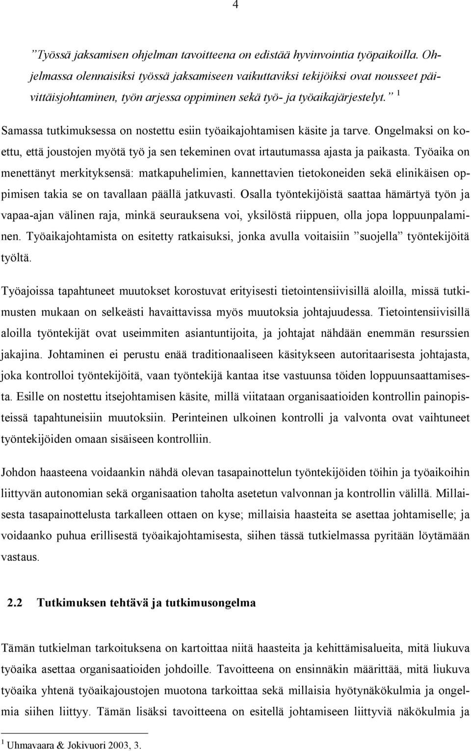 1 Samassa tutkimuksessa on nostettu esiin työaikajohtamisen käsite ja tarve. Ongelmaksi on koettu, että joustojen myötä työ ja sen tekeminen ovat irtautumassa ajasta ja paikasta.