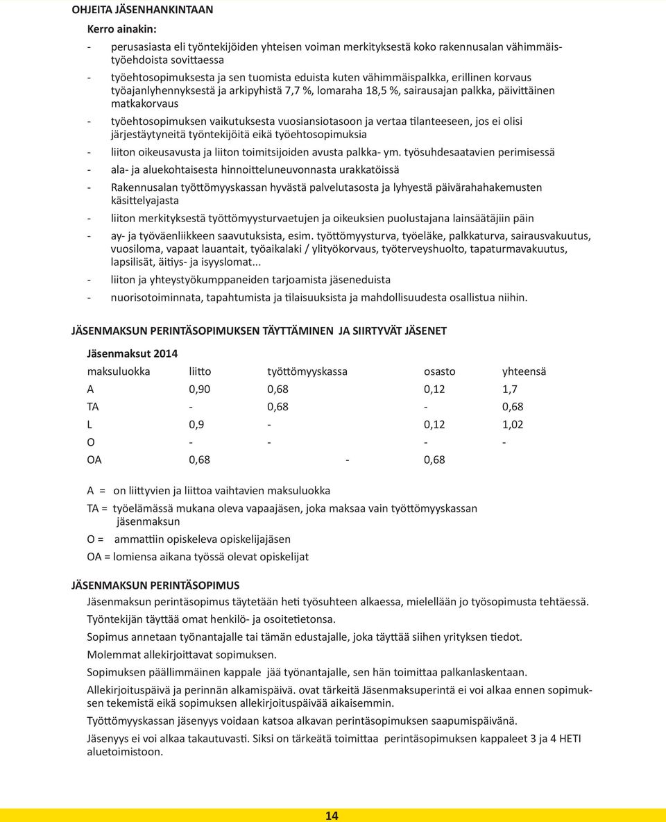 ja vertaa tilanteeseen, jos ei olisi järjestäytyneitä työntekijöitä eikä työehtosopimuksia - liiton oikeusavusta ja liiton toimitsijoiden avusta palkka- ym.