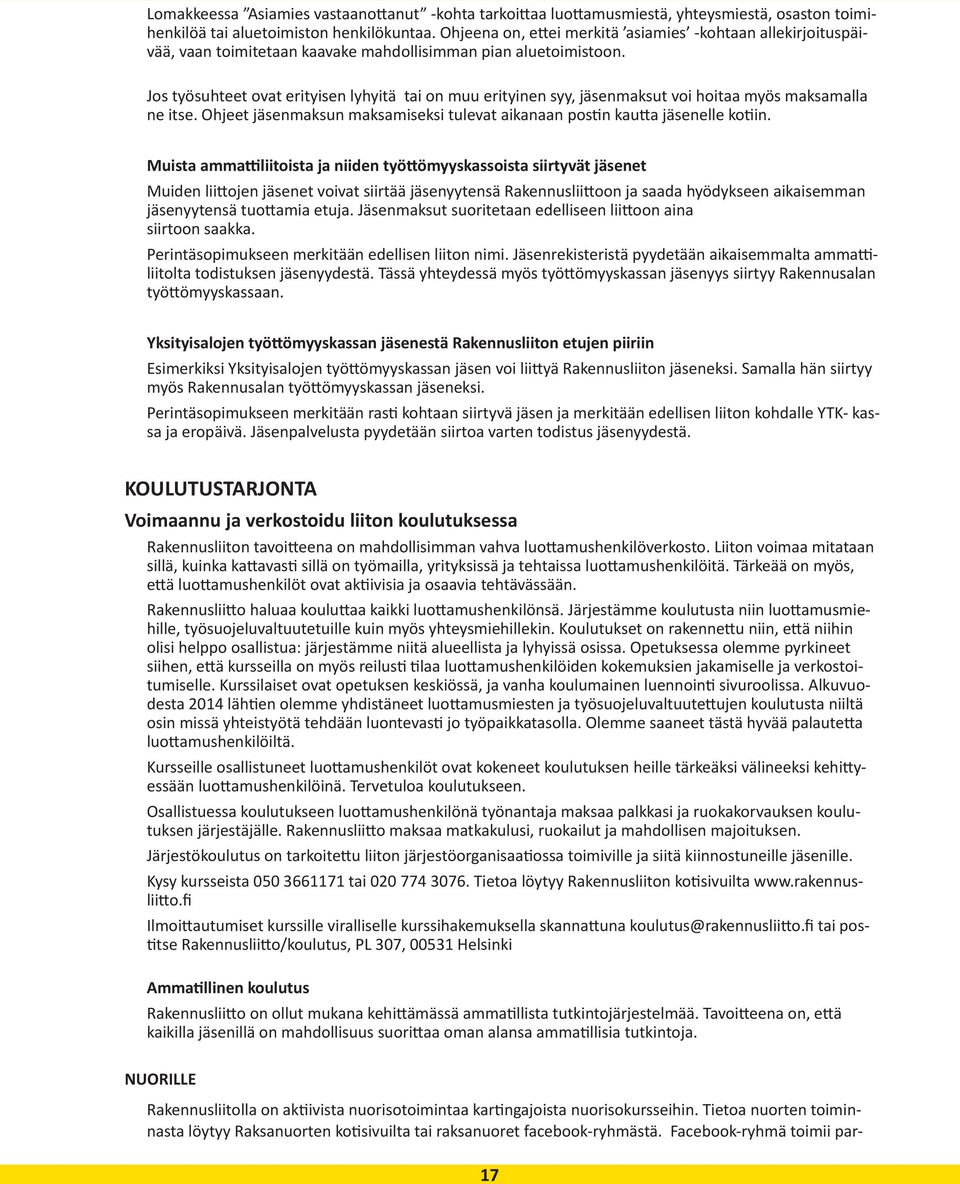 Jos työsuhteet ovat erityisen lyhyitä tai on muu erityinen syy, jäsenmaksut voi hoitaa myös maksamalla ne itse. Ohjeet jäsenmaksun maksamiseksi tulevat aikanaan postin kautta jäsenelle kotiin.